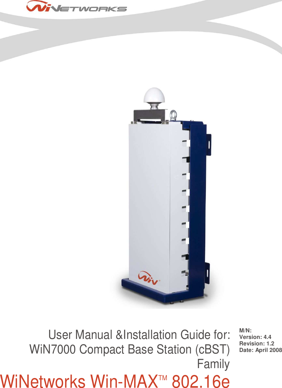    M/N: Version: 4.4 Revision: 1.2 Date: April 2008 User Manual &amp;Installation Guide for: WiN7000 Compact Base Station (cBST) Family WiNetworks Win-MAXTM 802.16e  