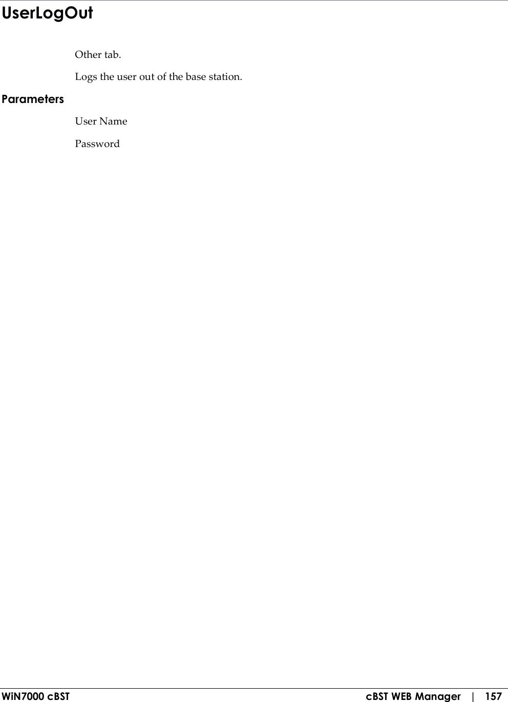  WiN7000 cBST  cBST WEB Manager   |   157 UserLogOut Other tab. Logs the user out of the base station. Parameters User Name Password   