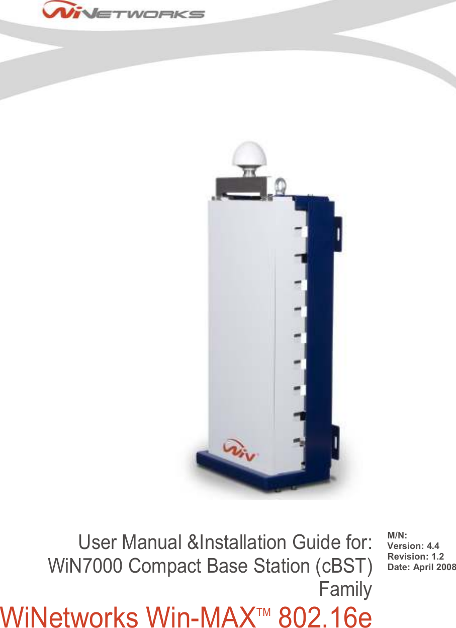    M/N: Version: 4.4 Revision: 1.2 Date: April 2008 User Manual &amp;Installation Guide for: WiN7000 Compact Base Station (cBST) Family WiNetworks Win-MAXTM 802.16e  