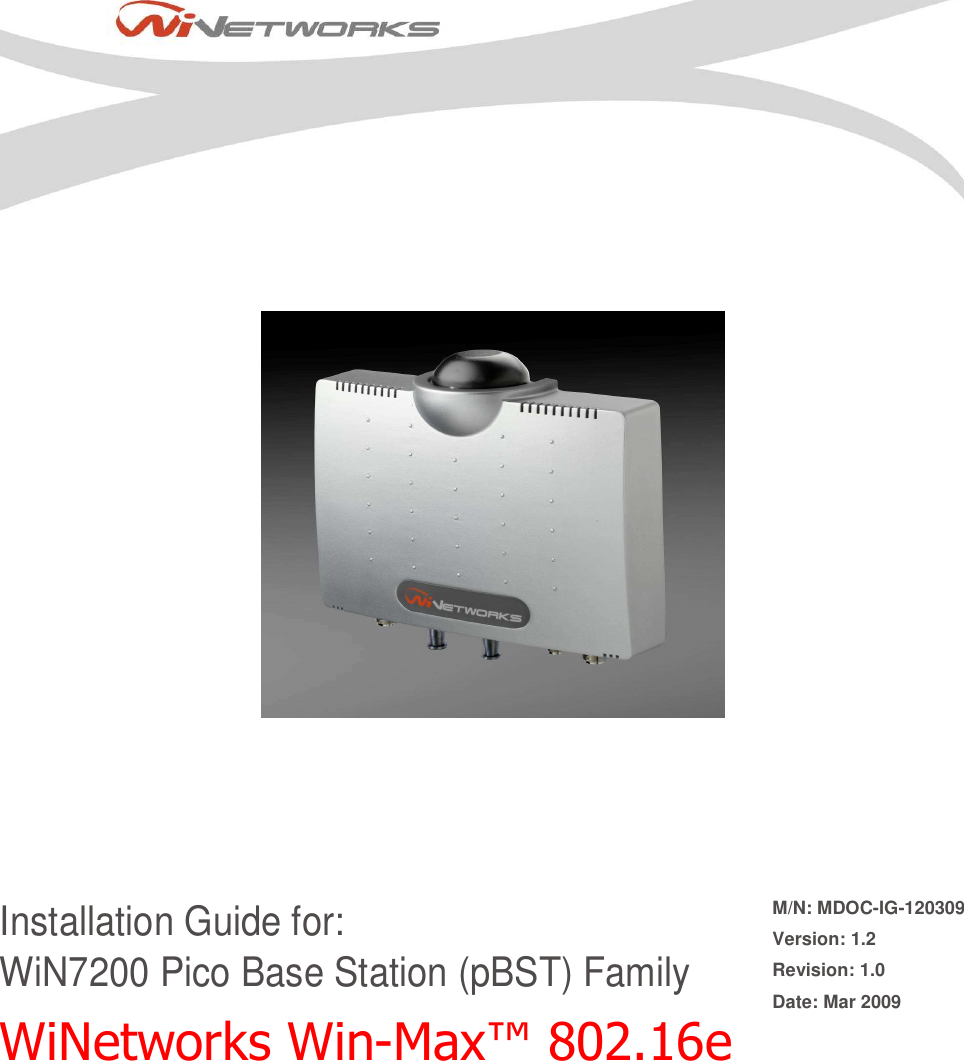              Installation Guide for: WiN7200 Pico Base Station (pBST) Family WiNetworks Win-Max™ 802.16e M/N: MDOC-IG-120309 Version: 1.2 Revision: 1.0 Date: Mar 2009    