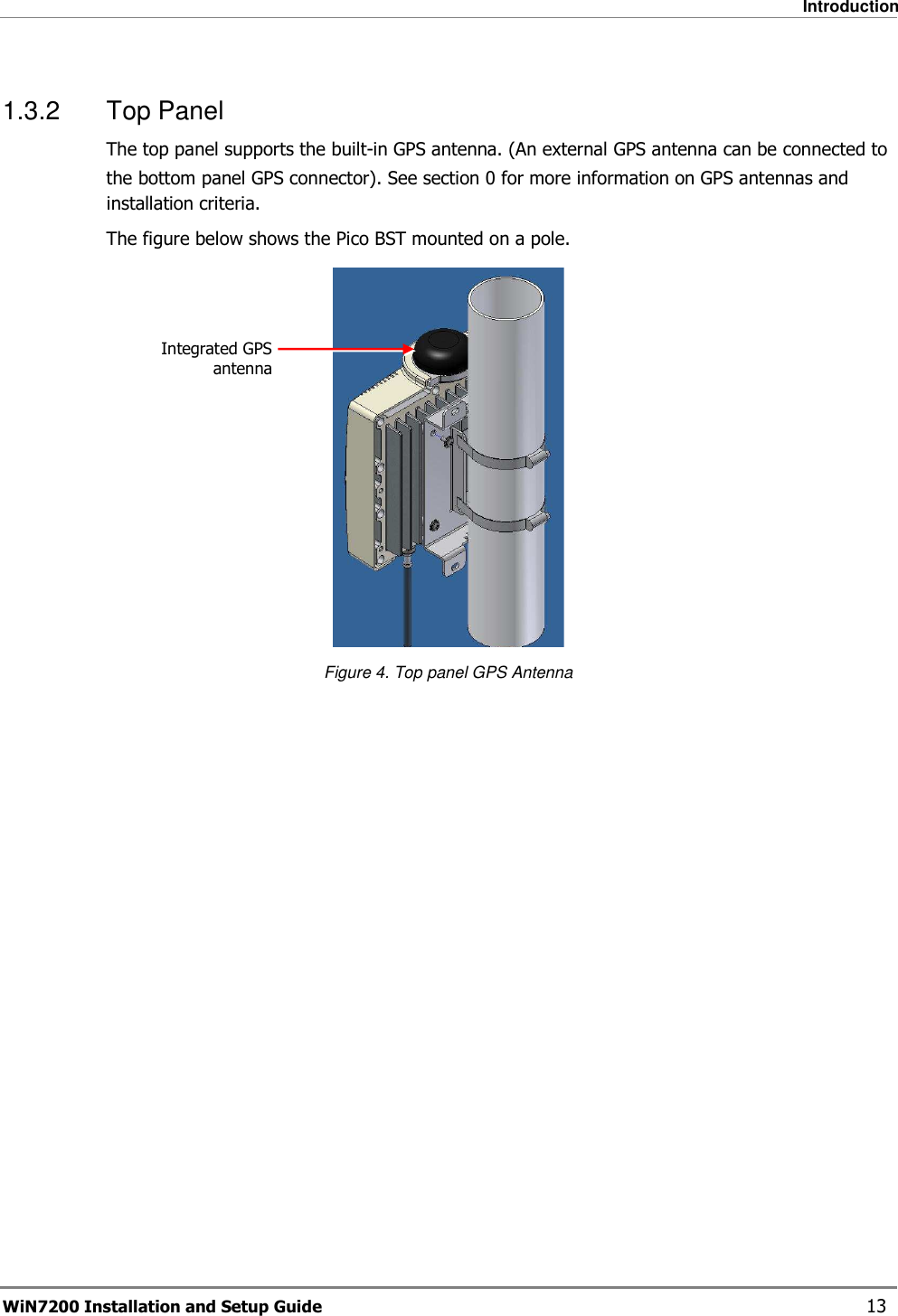   Introduction WiN7200 Installation and Setup Guide   13 1.3.2  Top Panel The top panel supports the built-in GPS antenna. (An external GPS antenna can be connected to the bottom panel GPS connector). See section  0 for more information on GPS antennas and installation criteria. The figure below shows the Pico BST mounted on a pole.   Figure 4. Top panel GPS Antenna  Integrated GPS antenna 