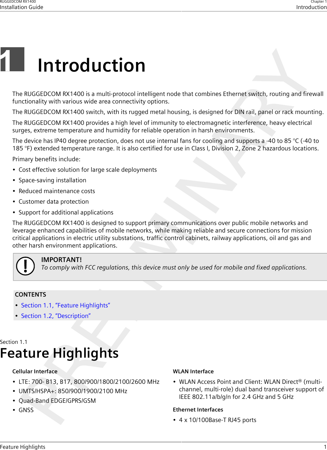 RUGGEDCOM RX1400Installation GuideChapter 1IntroductionFeature Highlights 1IntroductionThe RUGGEDCOM RX1400 is a multi-protocol intelligent node that combines Ethernet switch, routing and firewallfunctionality with various wide area connectivity options.The RUGGEDCOM RX1400 switch, with its rugged metal housing, is designed for DIN rail, panel or rack mounting.The RUGGEDCOM RX1400 provides a high level of immunity to electromagnetic interference, heavy electricalsurges, extreme temperature and humidity for reliable operation in harsh environments.The device has IP40 degree protection, does not use internal fans for cooling and supports a -40 to 85 °C (-40 to185 °F) extended temperature range. It is also certified for use in Class I, Division 2, Zone 2 hazardous locations.Primary benefits include:• Cost effective solution for large scale deployments• Space-saving installation• Reduced maintenance costs• Customer data protection• Support for additional applicationsThe RUGGEDCOM RX1400 is designed to support primary communications over public mobile networks andleverage enhanced capabilities of mobile networks, while making reliable and secure connections for missioncritical applications in electric utility substations, traffic control cabinets, railway applications, oil and gas andother harsh environment applications.IMPORTANT!To comply with FCC regulations, this device must only be used for mobile and fixed applications.CONTENTS•Section1.1, “Feature Highlights”•Section1.2, “Description”Section1.1Feature HighlightsCellular Interface• LTE: 700- B13, B17, 800/900/1800/2100/2600 MHz• UMTS/HSPA+: 850/900/1900/2100 MHz• Quad-Band EDGE/GPRS/GSM• GNSSWLAN Interface• WLAN Access Point and Client: WLAN Direct® (multi-channel, multi-role) dual band transceiver support ofIEEE 802.11a/b/g/n for 2.4 GHz and 5 GHzEthernet Interfaces• 4 x 10/100Base-T RJ45 ports