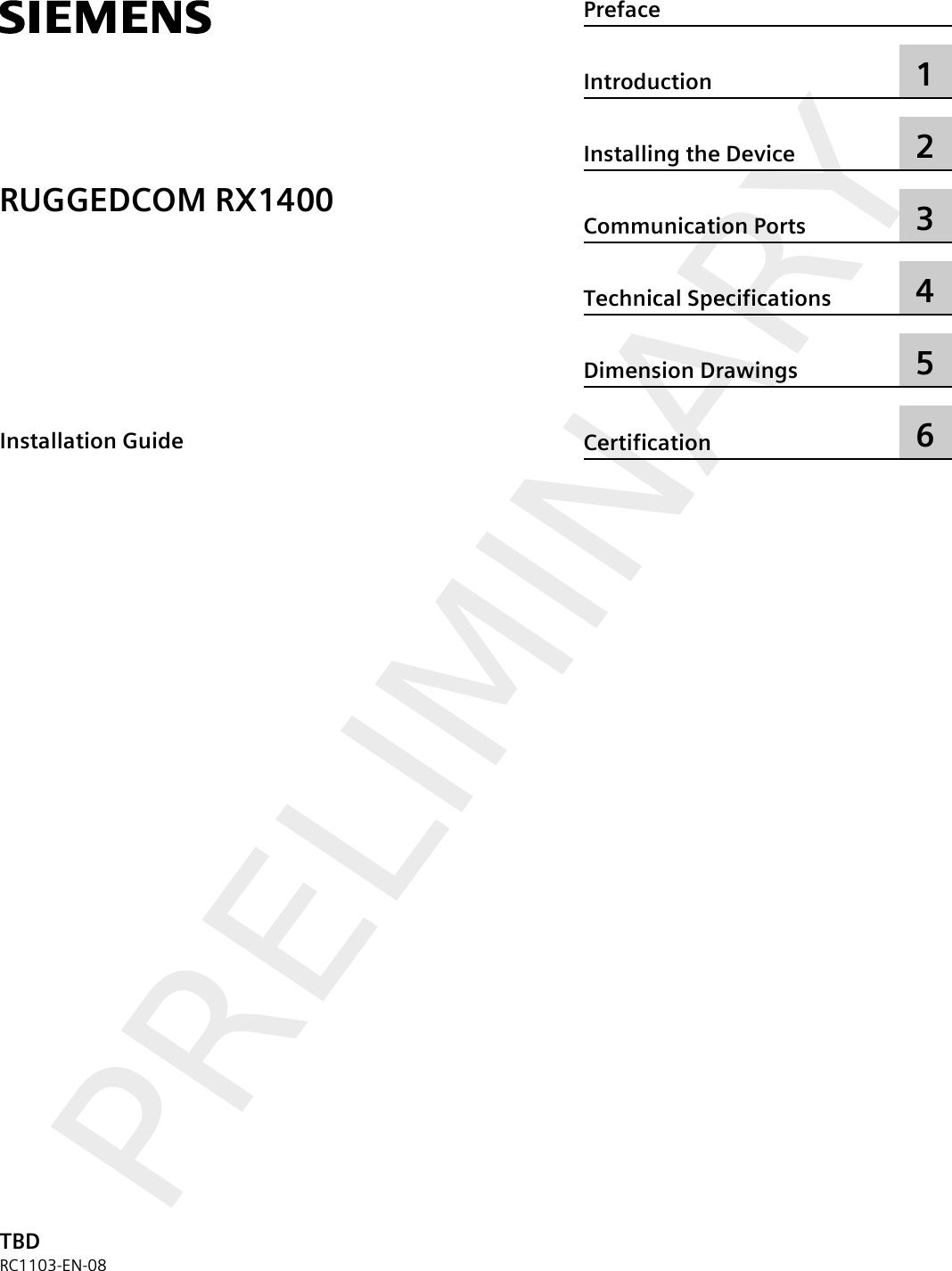 RUGGEDCOM RX1400Installation GuideTBDRC1103-EN-08PrefaceIntroduction 1Installing the Device 2Communication Ports 3Technical Specifications 4Dimension Drawings 5Certification 6