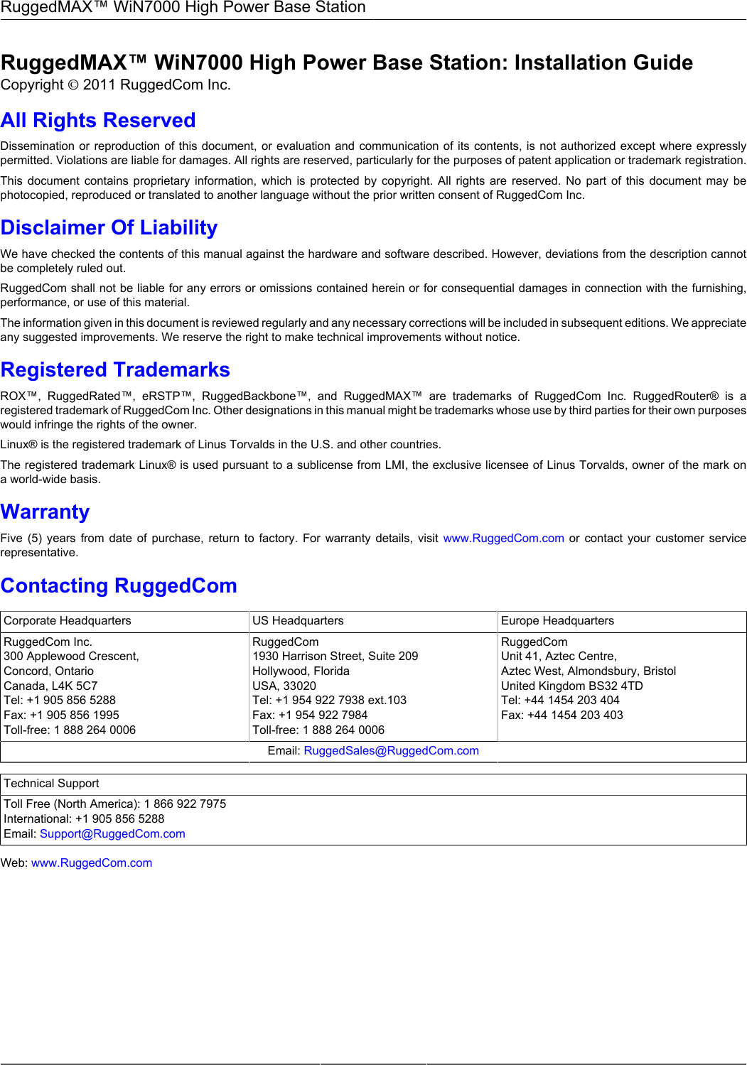 RuggedMAX™ WiN7000 High Power Base StationRuggedMAX™ WiN7000 High Power Base Station: Installation GuideCopyright © 2011 RuggedCom Inc.All Rights ReservedDissemination or reproduction of this document, or evaluation and communication of its contents, is not authorized except where expresslypermitted. Violations are liable for damages. All rights are reserved, particularly for the purposes of patent application or trademark registration.This  document  contains  proprietary  information,  which  is  protected  by  copyright.  All  rights  are  reserved.  No  part  of  this  document  may  bephotocopied, reproduced or translated to another language without the prior written consent of RuggedCom Inc.Disclaimer Of LiabilityWe have checked the contents of this manual against the hardware and software described. However, deviations from the description cannotbe completely ruled out.RuggedCom shall not be liable for any errors or omissions contained herein or for consequential damages in connection with the furnishing,performance, or use of this material.The information given in this document is reviewed regularly and any necessary corrections will be included in subsequent editions. We appreciateany suggested improvements. We reserve the right to make technical improvements without notice.Registered TrademarksROX™,  RuggedRated™,  eRSTP™,  RuggedBackbone™,  and  RuggedMAX™  are  trademarks  of  RuggedCom  Inc.  RuggedRouter®  is  aregistered trademark of RuggedCom Inc. Other designations in this manual might be trademarks whose use by third parties for their own purposeswould infringe the rights of the owner.Linux® is the registered trademark of Linus Torvalds in the U.S. and other countries.The registered trademark Linux® is used pursuant to a sublicense from LMI, the exclusive licensee of Linus Torvalds, owner of the mark ona world-wide basis.WarrantyFive  (5)  years  from  date  of  purchase,  return  to  factory.  For  warranty  details,  visit  www.RuggedCom.com  or  contact  your  customer  servicerepresentative.Contacting RuggedComCorporate Headquarters US Headquarters Europe HeadquartersRuggedCom Inc.300 Applewood Crescent,Concord, OntarioCanada, L4K 5C7Tel: +1 905 856 5288Fax: +1 905 856 1995Toll-free: 1 888 264 0006RuggedCom1930 Harrison Street, Suite 209Hollywood, FloridaUSA, 33020Tel: +1 954 922 7938 ext.103Fax: +1 954 922 7984Toll-free: 1 888 264 0006RuggedComUnit 41, Aztec Centre,Aztec West, Almondsbury, BristolUnited Kingdom BS32 4TDTel: +44 1454 203 404Fax: +44 1454 203 403Email: RuggedSales@RuggedCom.comTechnical SupportToll Free (North America): 1 866 922 7975International: +1 905 856 5288Email: Support@RuggedCom.comWeb: www.RuggedCom.com