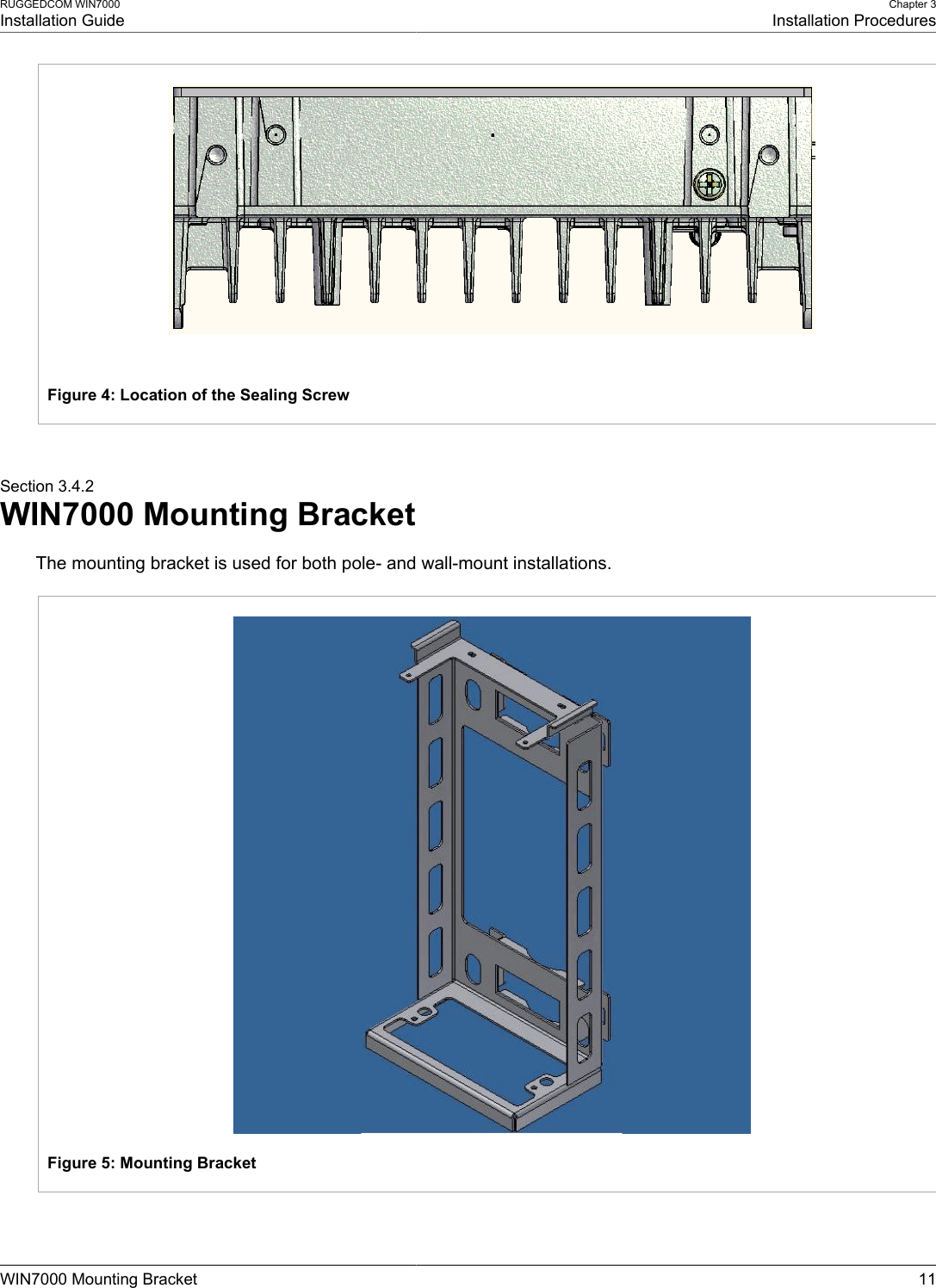 RUGGEDCOM WIN7000Installation GuideChapter 3Installation ProceduresWIN7000 Mounting Bracket 11Figure 4: Location of the Sealing ScrewSection 3.4.2WIN7000 Mounting BracketThe mounting bracket is used for both pole- and wall-mount installations.Figure 5: Mounting Bracket