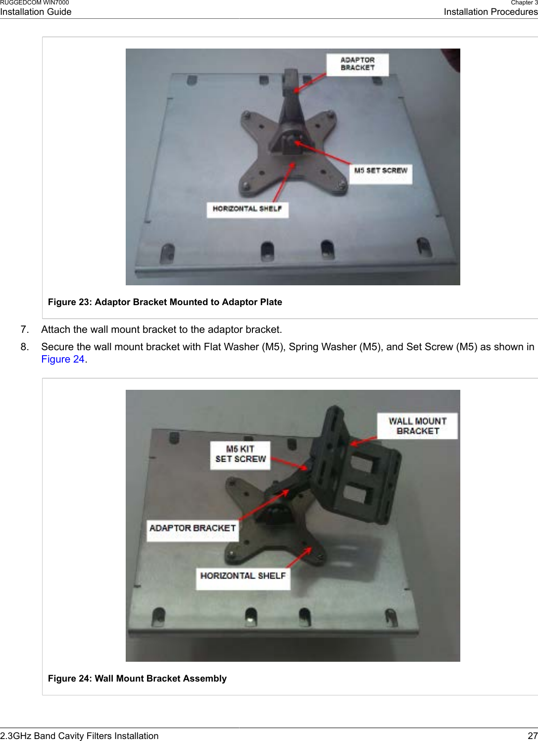 RUGGEDCOM WIN7000Installation GuideChapter 3Installation Procedures2.3GHz Band Cavity Filters Installation 27Figure 23: Adaptor Bracket Mounted to Adaptor Plate7. Attach the wall mount bracket to the adaptor bracket.8. Secure the wall mount bracket with Flat Washer (M5), Spring Washer (M5), and Set Screw (M5) as shown inFigure 24.Figure 24: Wall Mount Bracket Assembly