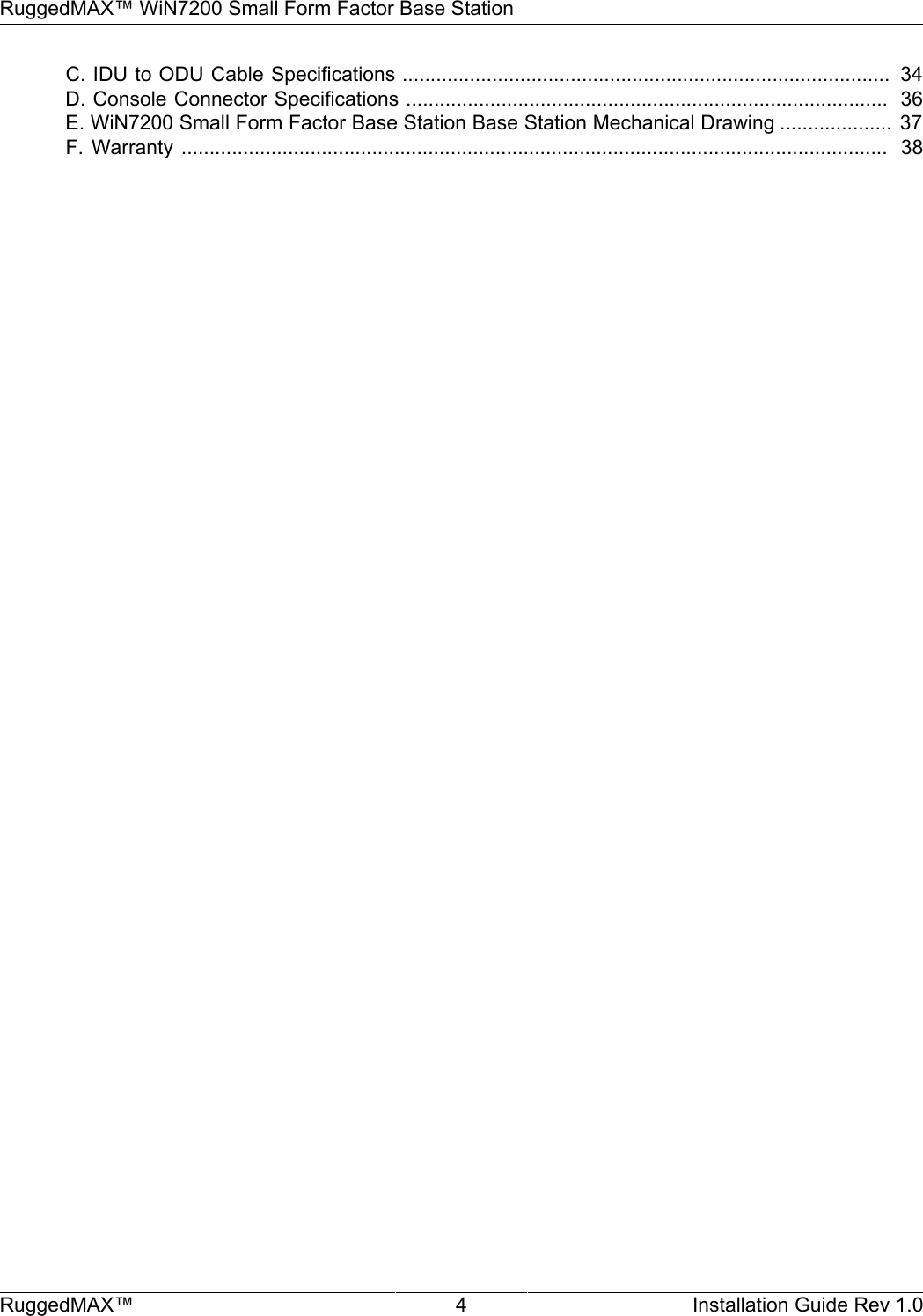 RuggedMAX™ WiN7200 Small Form Factor Base StationRuggedMAX™ 4 Installation Guide Rev 1.0C. IDU to ODU Cable Specifications .......................................................................................  34D. Console Connector Specifications ......................................................................................  36E. WiN7200 Small Form Factor Base Station Base Station Mechanical Drawing ....................  37F.  Warranty ..............................................................................................................................   38