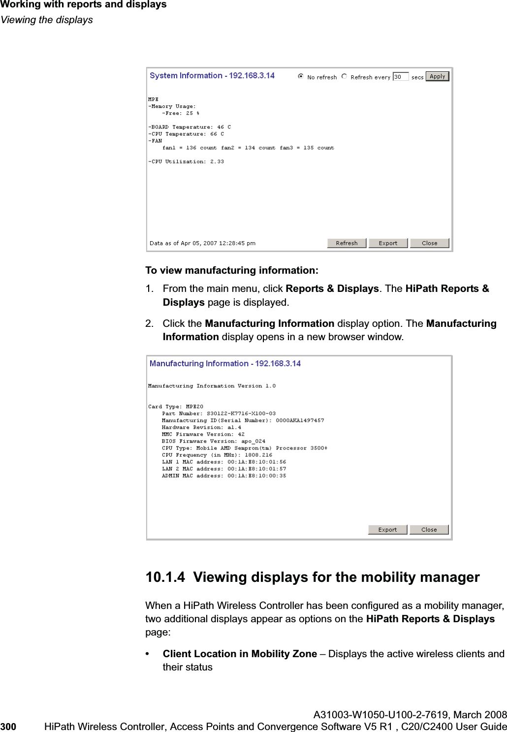 Working with reports and displayshwc_reports.fmViewing the displaysA31003-W1050-U100-2-7619,March 2008300 HiPath Wireless Controller, Access Points and Convergence Software V5 R1 , C20/C2400 User Guide        To view manufacturing information:1. From the main menu, click Reports &amp; Displays. The HiPath Reports &amp; Displays page is displayed. 2. Click the Manufacturing Information display option. The Manufacturing Information display opens in a new browser window.10.1.4  Viewing displays for the mobility managerWhen a HiPath Wireless Controller has been configured as a mobility manager, two additional displays appear as options on the HiPath Reports &amp; Displayspage:• Client Location in Mobility Zone – Displays the active wireless clients and their status