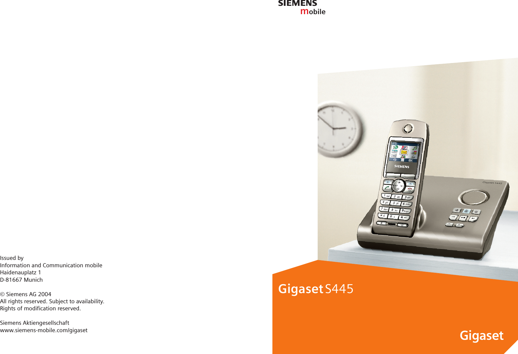 smobileGigaset S445Issued byInformation and Communication mobileHaidenauplatz 1D-81667 Munich&copy; Siemens AG 2004All rights reserved. Subject to availability.Rights of modification reserved.Siemens Aktiengesellschaftwww.siemens-mobile.com/gigaset