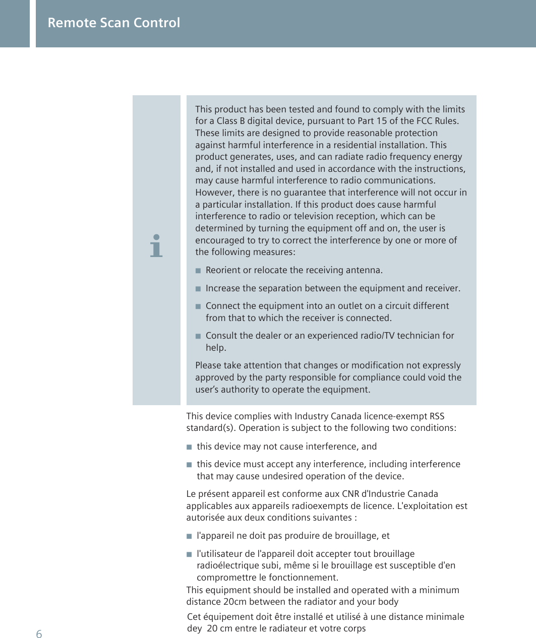 This product has been tested and found to comply with the limitsfor a Class B digital device, pursuant to Part 15 of the FCC Rules.These limits are designed to provide reasonable protectionagainst harmful interference in a residential installation. Thisproduct generates, uses, and can radiate radio frequency energyand, if not installed and used in accordance with the instructions,may cause harmful interference to radio communications.However, there is no guarantee that interference will not occur ina particular installation. If this product does cause harmfulinterference to radio or television reception, which can bedetermined by turning the equipment off and on, the user isencouraged to try to correct the interference by one or more ofthe following measures:◾Reorient or relocate the receiving antenna.◾Increase the separation between the equipment and receiver.◾Connect the equipment into an outlet on a circuit differentfrom that to which the receiver is connected.◾Consult the dealer or an experienced radio/TV technician forhelp.Please take attention that changes or modification not expresslyapproved by the party responsible for compliance could void theuser&rsquo;s authority to operate the equipment.This device complies with Industry Canada licence-exempt RSSstandard(s). Operation is subject to the following two conditions:◾this device may not cause interference, and◾this device must accept any interference, including interferencethat may cause undesired operation of the device.Le pr&eacute;sent appareil est conforme aux CNR d'Industrie Canadaapplicables aux appareils radioexempts de licence. L'exploitation estautoris&eacute;e aux deux conditions suivantes :◾l'appareil ne doit pas produire de brouillage, et◾l'utilisateur de l'appareil doit accepter tout brouillageradio&eacute;lectrique subi, m&ecirc;me si le brouillage est susceptible d'encompromettre le fonctionnement.Remote Scan Control6This equipment should be installed and operated with a minimumdistance 20cm between the radiator and your body Cet &eacute;quipement doit &ecirc;tre install&eacute; et utilis&eacute; &agrave; une distance minimaledey  20 cm entre le radiateur et votre corps