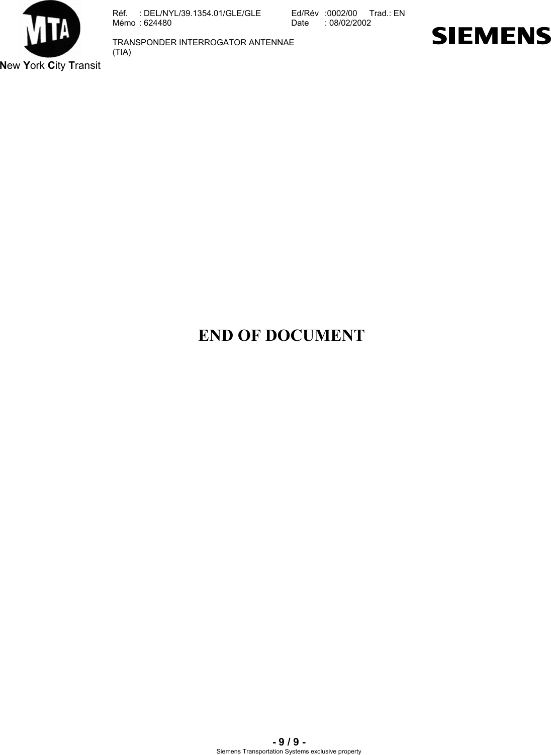  New York City Transit  Réf.  : DEL/NYL/39.1354.01/GLE/GLE   Ed/Rév   :0002/00   Trad.: EN  Mémo  : 624480   Date  : 08/02/2002   TRANSPONDER INTERROGATOR ANTENNAE  (TIA)     - 9 / 9 - Siemens Transportation Systems exclusive property END OF DOCUMENT  