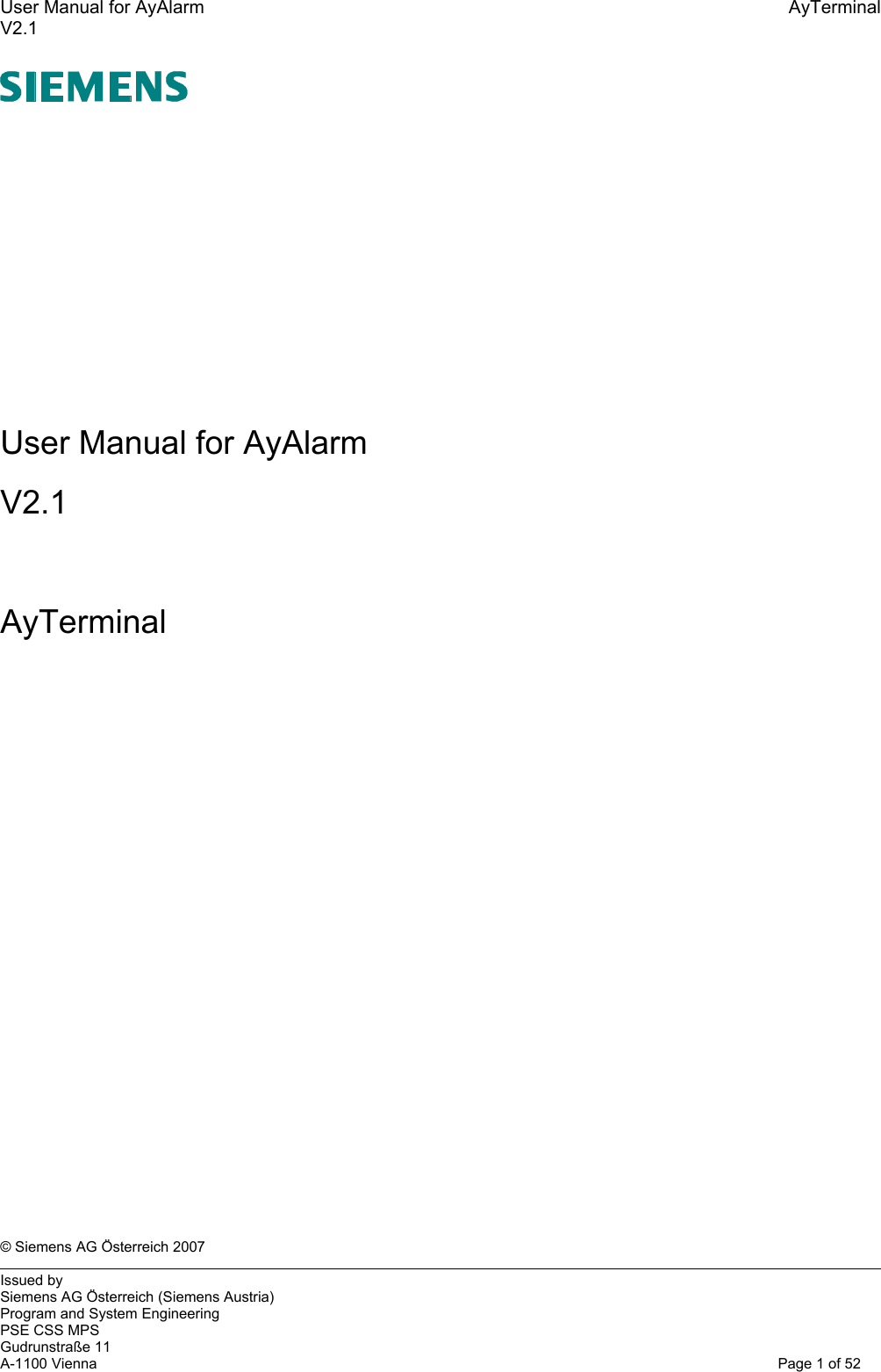 User Manual for AyAlarm AyTerminalV2.1User Manual for AyAlarmV2.1AyTerminal© Siemens AG Österreich 2007Issued bySiemens AG Österreich (Siemens Austria)Program and System EngineeringPSE CSS MPSGudrunstraße 11A-1100 Vienna Page 1 of 52