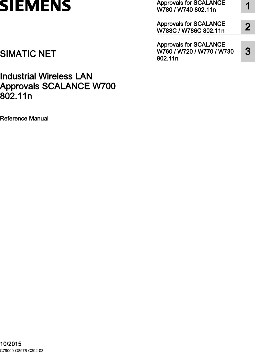   Approvals SCALANCE W700 802.11n  ___________________ ___________________ ___________  SIMATIC NET Industrial Wireless LAN Approvals SCALANCE W700 802.11n Reference Manual    10/2015 C79000-G8976-C392-03 Approvals for SCALANCE W780 / W740 802.11n  1  Approvals for SCALANCE W788C / W786C 802.11n  2  Approvals for SCALANCE W760 / W720 / W770 / W730 802.11n  3 