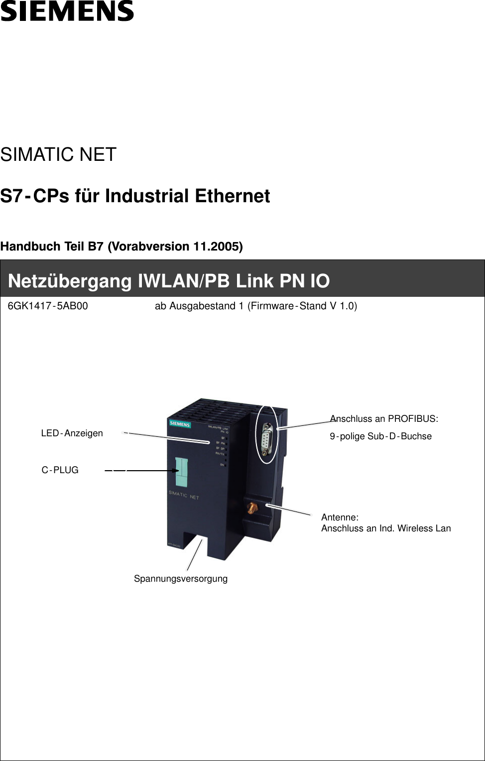 SIMATIC NETS7-CPs für Industrial EthernetHandbuch Teil B7 (Vorabversion 11.2005)LED-AnzeigenNetzübergang IWLAN/PB Link PN IO6GK1417-5AB00 ab Ausgabestand 1 (Firmware-Stand V 1.0)Antenne:Anschluss an Ind. Wireless LanAnschluss an PROFIBUS:9-polige Sub-D-BuchseC-PLUGSpannungsversorgung
