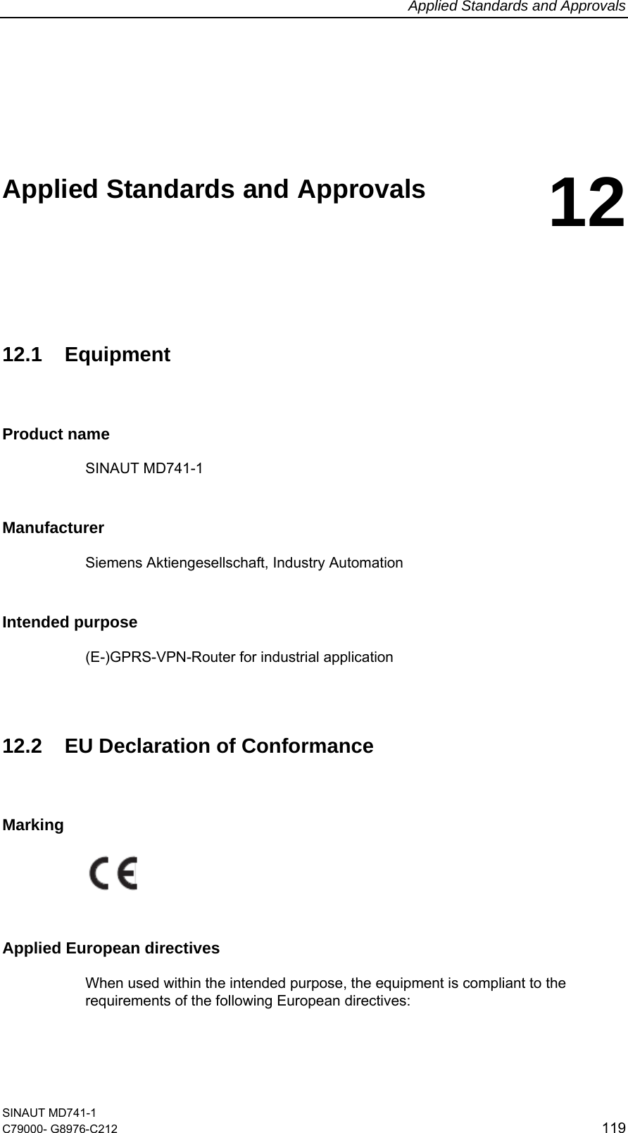 Applied Standards and Approvals SINAUT MD741-1 C79000- G8976-C212  119    Applied Standards and Approvals  12   12.1 Equipment Product name SINAUT MD741-1 Manufacturer Siemens Aktiengesellschaft, Industry Automation Intended purpose (E-)GPRS-VPN-Router for industrial application   12.2  EU Declaration of Conformance Marking  Applied European directives When used within the intended purpose, the equipment is compliant to the requirements of the following European directives: 
