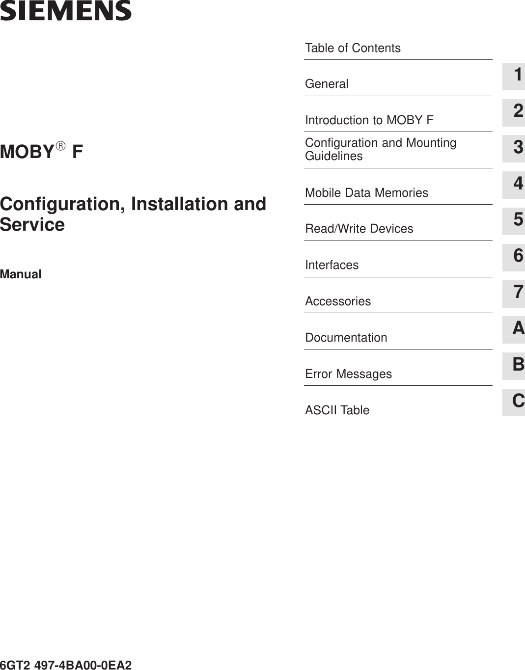 Table of ContentsGeneral 1Introduction to MOBY F 2Configuration and MountingGuidelines 3Mobile Data Memories 4Read/Write Devices 5Interfaces 6Accessories 7Documentation AError Messages BASCII Table C6GT2 497-4BA00-0EA2Configuration, Installation andServiceManualMOBYR F