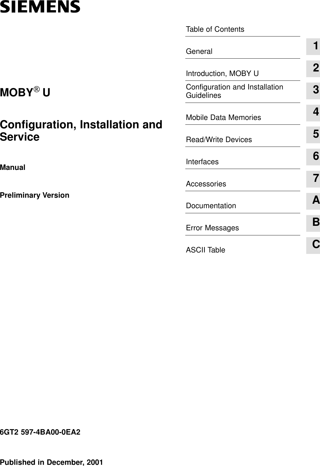 Table of ContentsGeneral 1Introduction, MOBY U 2Configuration and InstallationGuidelines 3Mobile Data Memories 4Read/Write Devices 5Interfaces 6Accessories 7Documentation AError Messages BASCII Table CPublished in December, 20016GT2 597-4BA00-0EA2Configuration, Installation andServiceManualPreliminary VersionMOBYU
