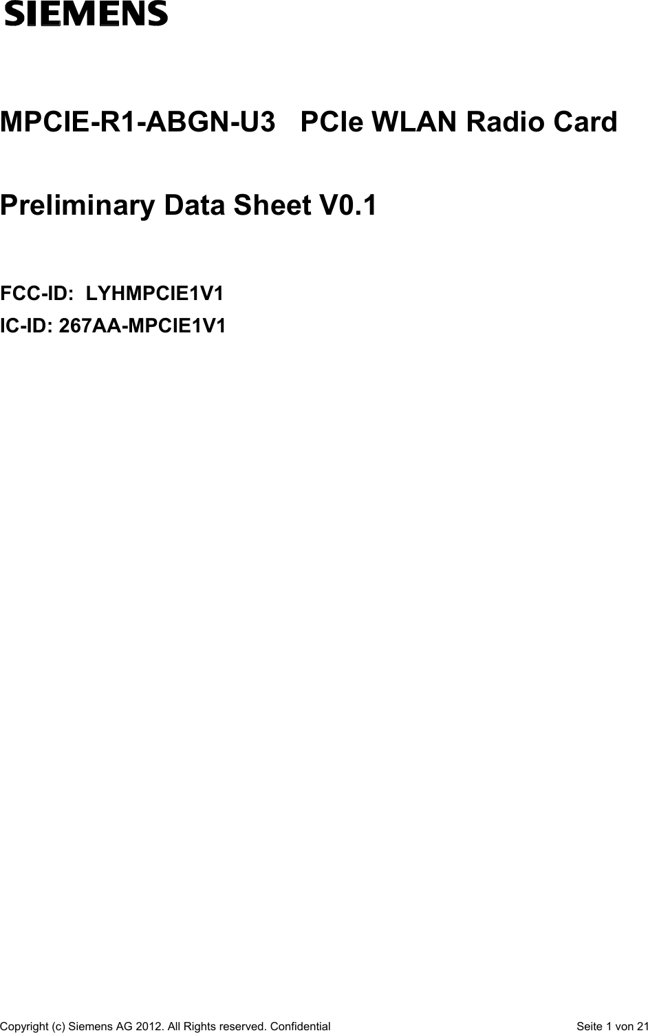    Copyright (c) Siemens AG 2012. All Rights reserved. Confidential  Seite 1 von 21    MPCIE-R1-ABGN-U3   PCIe WLAN Radio Card  Preliminary Data Sheet V0.1  FCC-ID:  LYHMPCIE1V1 IC-ID: 267AA-MPCIE1V1  