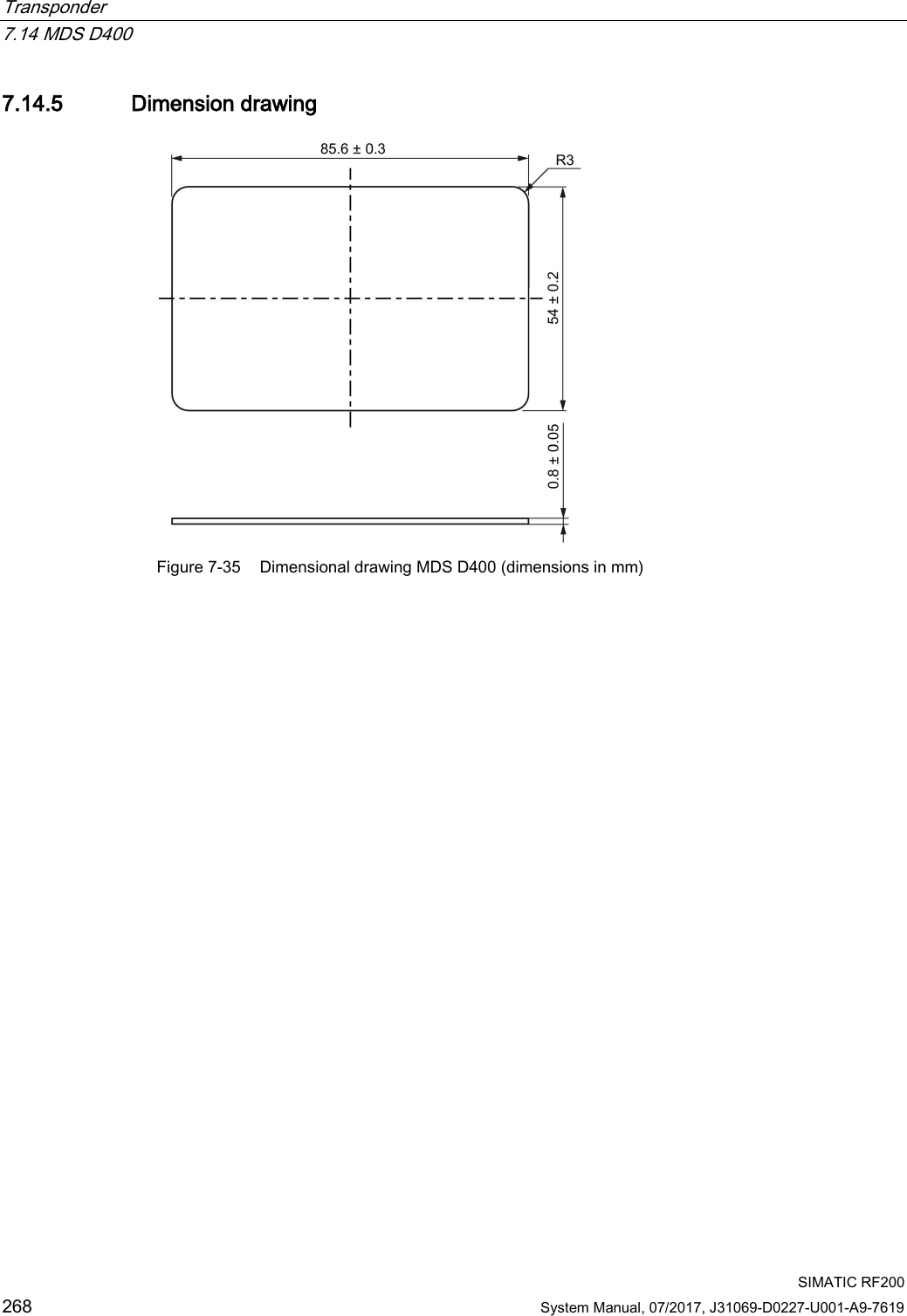 Transponder   7.14 MDS D400  SIMATIC RF200 268 System Manual, 07/2017, J31069-D0227-U001-A9-7619 7.14.5 Dimension drawing  Figure 7-35 Dimensional drawing MDS D400 (dimensions in mm) 