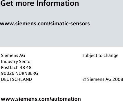    Get more Informationwww.siemens.com/simatic-sensorsSiemens AGIndustry SectorPostfach 48 4890026 NÜRNBERGDEUTSCHLANDsubject to change© Siemens AG 2008www.siemens.com/automation