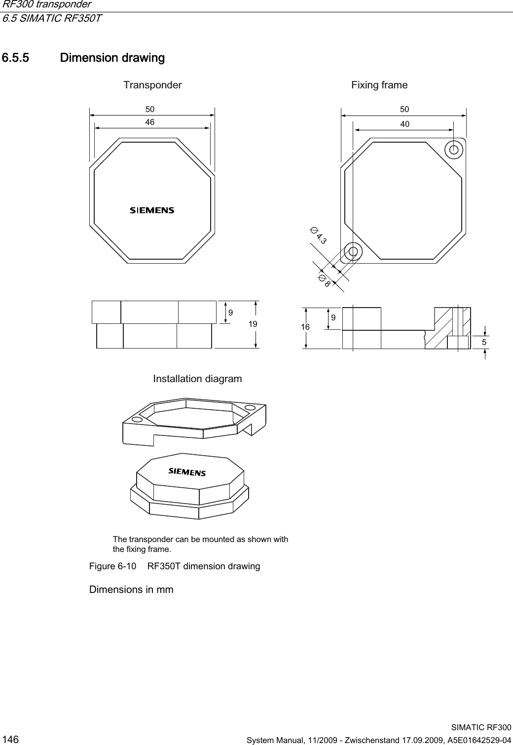 RF300 transponder   6.5 SIMATIC RF350T  SIMATIC RF300 146  System Manual, 11/2009 - Zwischenstand 17.09.2009, A5E01642529-04 6.5.5 Dimension drawing 7KHWUDQVSRQGHUFDQEHPRXQWHGDVVKRZQZLWKWKHIL[LQJIUDPH,QVWDOODWLRQGLDJUDP)L[LQJIUDPH7UDQVSRQGHU Figure 6-10  RF350T dimension drawing Dimensions in mm 