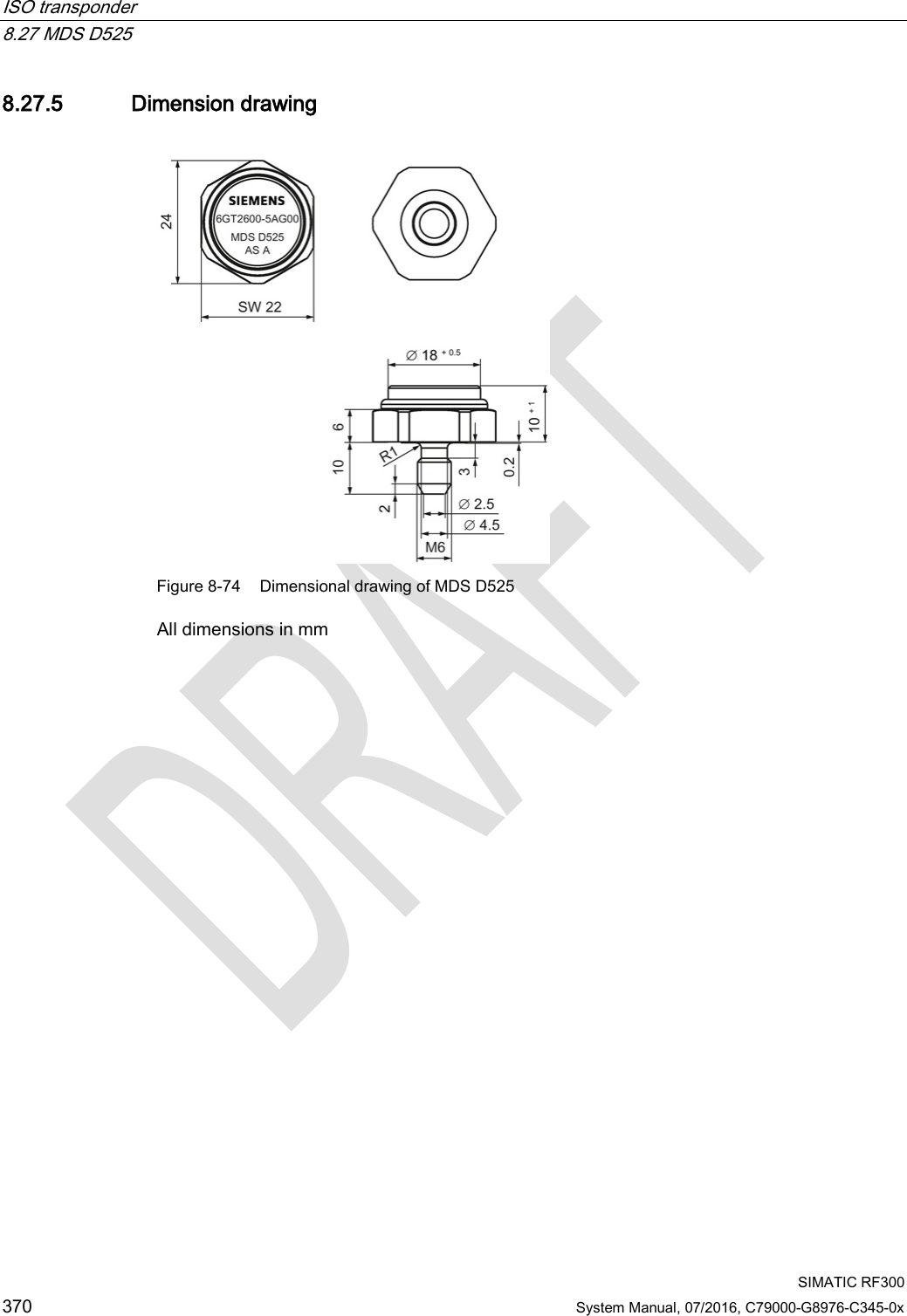 ISO transponder   8.27 MDS D525  SIMATIC RF300 370 System Manual, 07/2016, C79000-G8976-C345-0x 8.27.5 Dimension drawing  Figure 8-74 Dimensional drawing of MDS D525 All dimensions in mm  