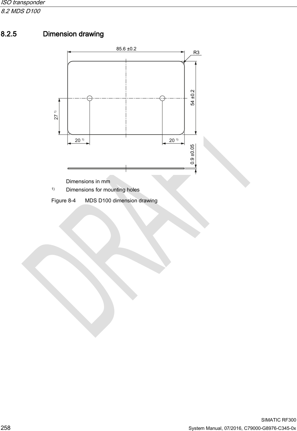 ISO transponder   8.2 MDS D100  SIMATIC RF300 258 System Manual, 07/2016, C79000-G8976-C345-0x 8.2.5 Dimension drawing   Dimensions in mm 1) Dimensions for mounting holes Figure 8-4  MDS D100 dimension drawing  