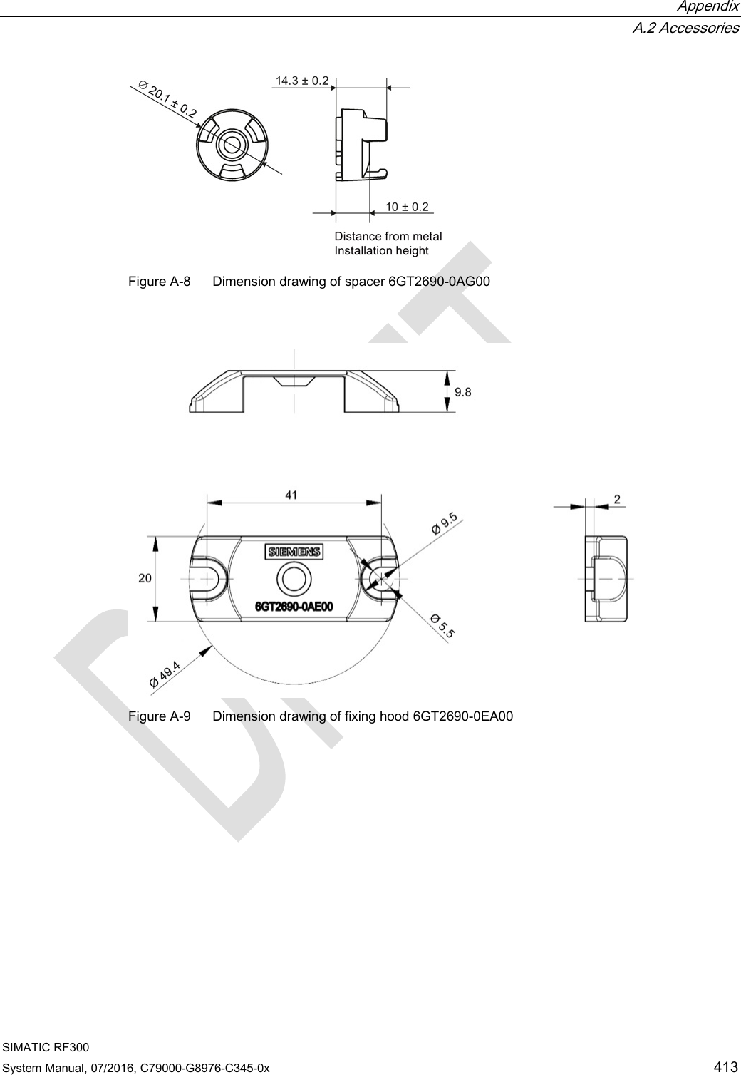  Appendix  A.2 Accessories SIMATIC RF300 System Manual, 07/2016, C79000-G8976-C345-0x 413  Figure A-8  Dimension drawing of spacer 6GT2690-0AG00   Figure A-9  Dimension drawing of fixing hood 6GT2690-0EA00 