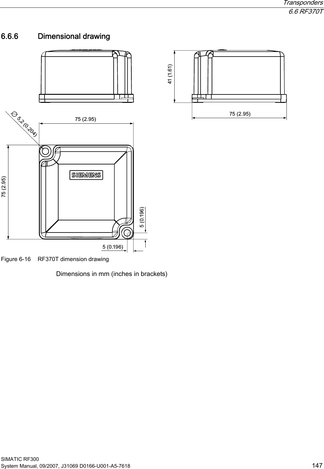  Transponders  6.6 RF370T SIMATIC RF300 System Manual, 09/2007, J31069 D0166-U001-A5-7618  147 6.6.6 Dimensional drawing  Figure 6-16  RF370T dimension drawing Dimensions in mm (inches in brackets) 