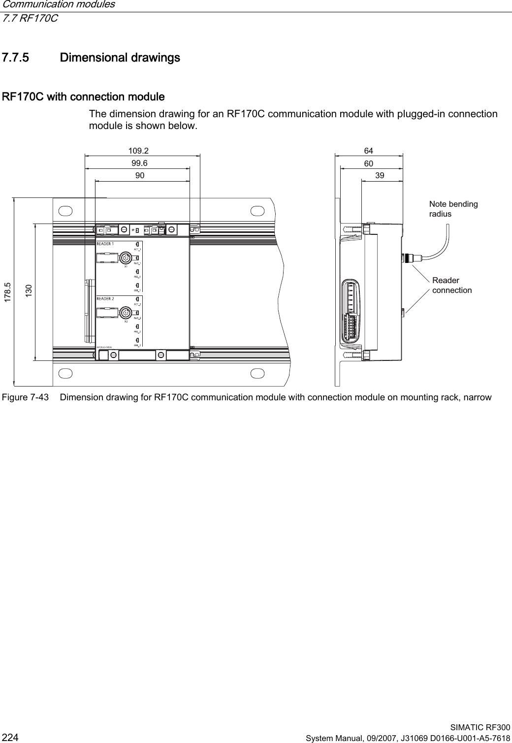 Communication modules   7.7 RF170C  SIMATIC RF300 224 System Manual, 09/2007, J31069 D0166-U001-A5-7618 7.7.5 Dimensional drawings RF170C with connection module  The dimension drawing for an RF170C communication module with plugged-in connection module is shown below.  SF5HDGHUFRQQHFWLRQ1RWHEHQGLQJUDGLXV Figure 7-43  Dimension drawing for RF170C communication module with connection module on mounting rack, narrow 