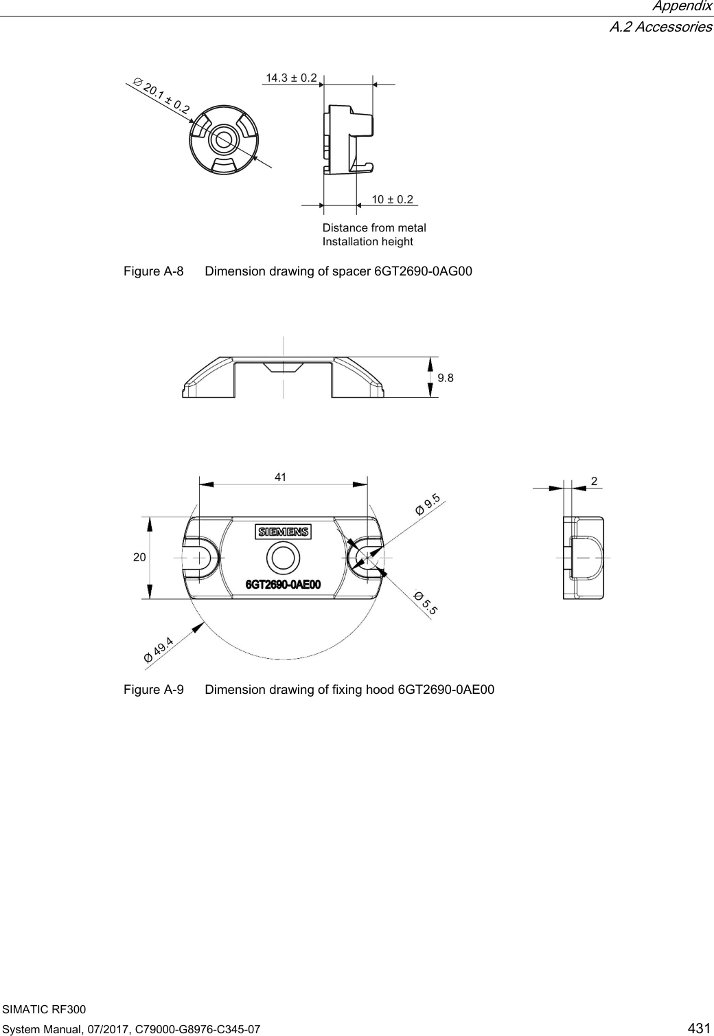  Appendix  A.2 Accessories SIMATIC RF300 System Manual, 07/2017, C79000-G8976-C345-07 431  Figure A-8  Dimension drawing of spacer 6GT2690-0AG00   Figure A-9  Dimension drawing of fixing hood 6GT2690-0AE00 