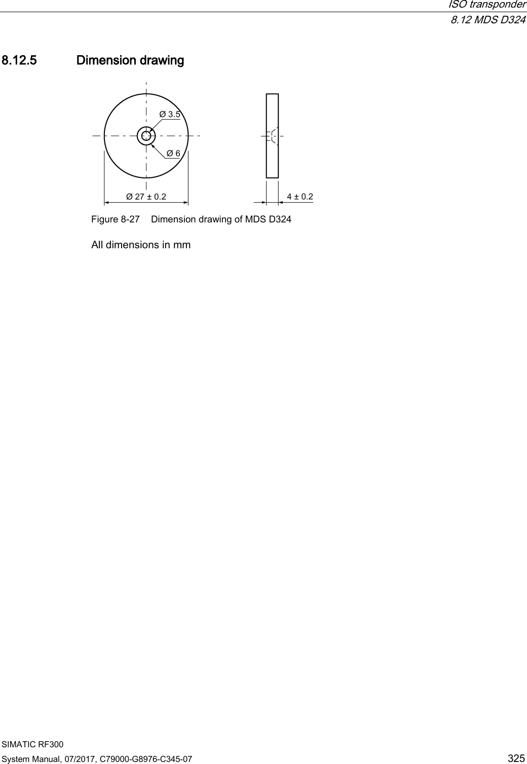  ISO transponder  8.12 MDS D324 SIMATIC RF300 System Manual, 07/2017, C79000-G8976-C345-07 325 8.12.5 Dimension drawing  Figure 8-27 Dimension drawing of MDS D324 All dimensions in mm 