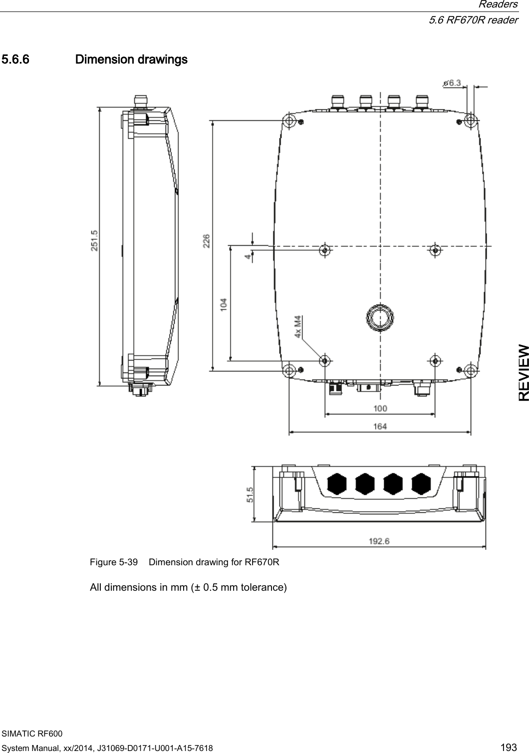  Readers  5.6 RF670R reader SIMATIC RF600 System Manual, xx/2014, J31069-D0171-U001-A15-7618 193 REVIEW 5.6.6 Dimension drawings  Figure 5-39 Dimension drawing for RF670R All dimensions in mm (± 0.5 mm tolerance)  