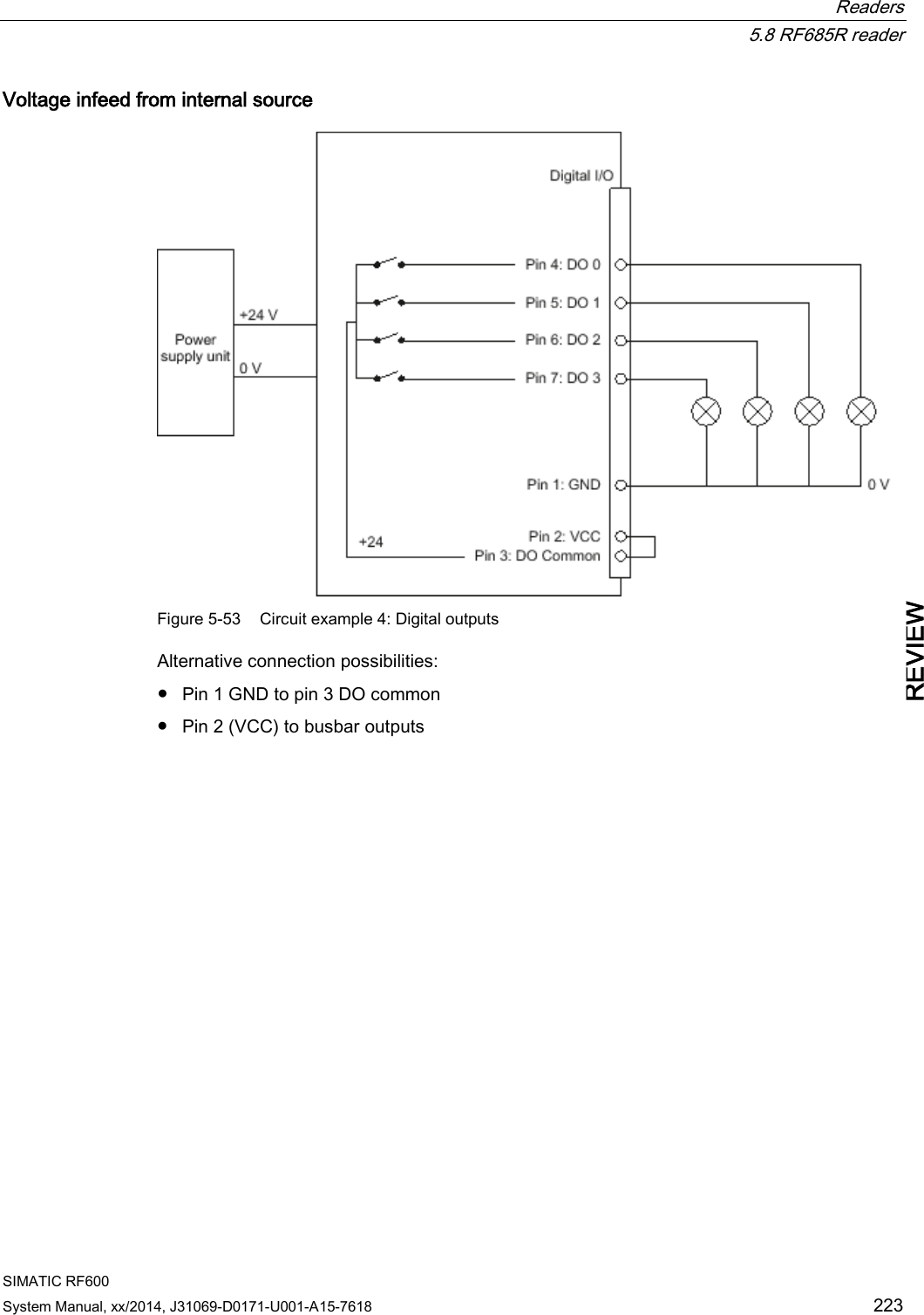  Readers  5.8 RF685R reader SIMATIC RF600 System Manual, xx/2014, J31069-D0171-U001-A15-7618 223 REVIEW Voltage infeed from internal source  Figure 5-53 Circuit example 4: Digital outputs Alternative connection possibilities: ● Pin 1 GND to pin 3 DO common ● Pin 2 (VCC) to busbar outputs 