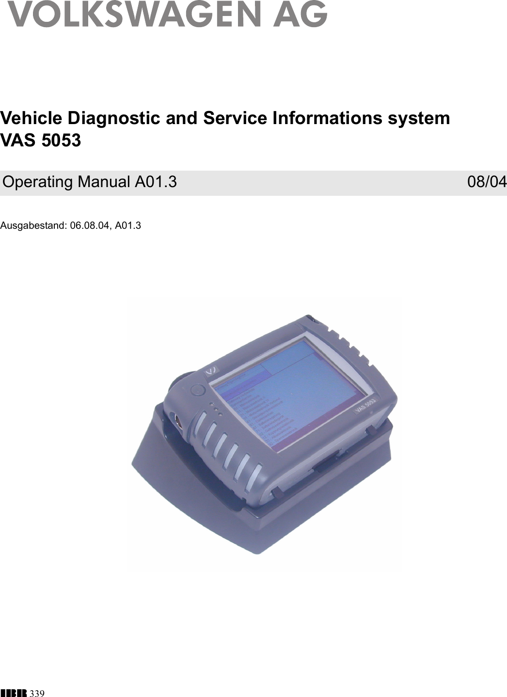 Vehicle Diagnostic and Service Informations systemVAS 5053Ausgabestand: 06.08.04, A01.3Operating Manual A01.3 08/04IBR 339
