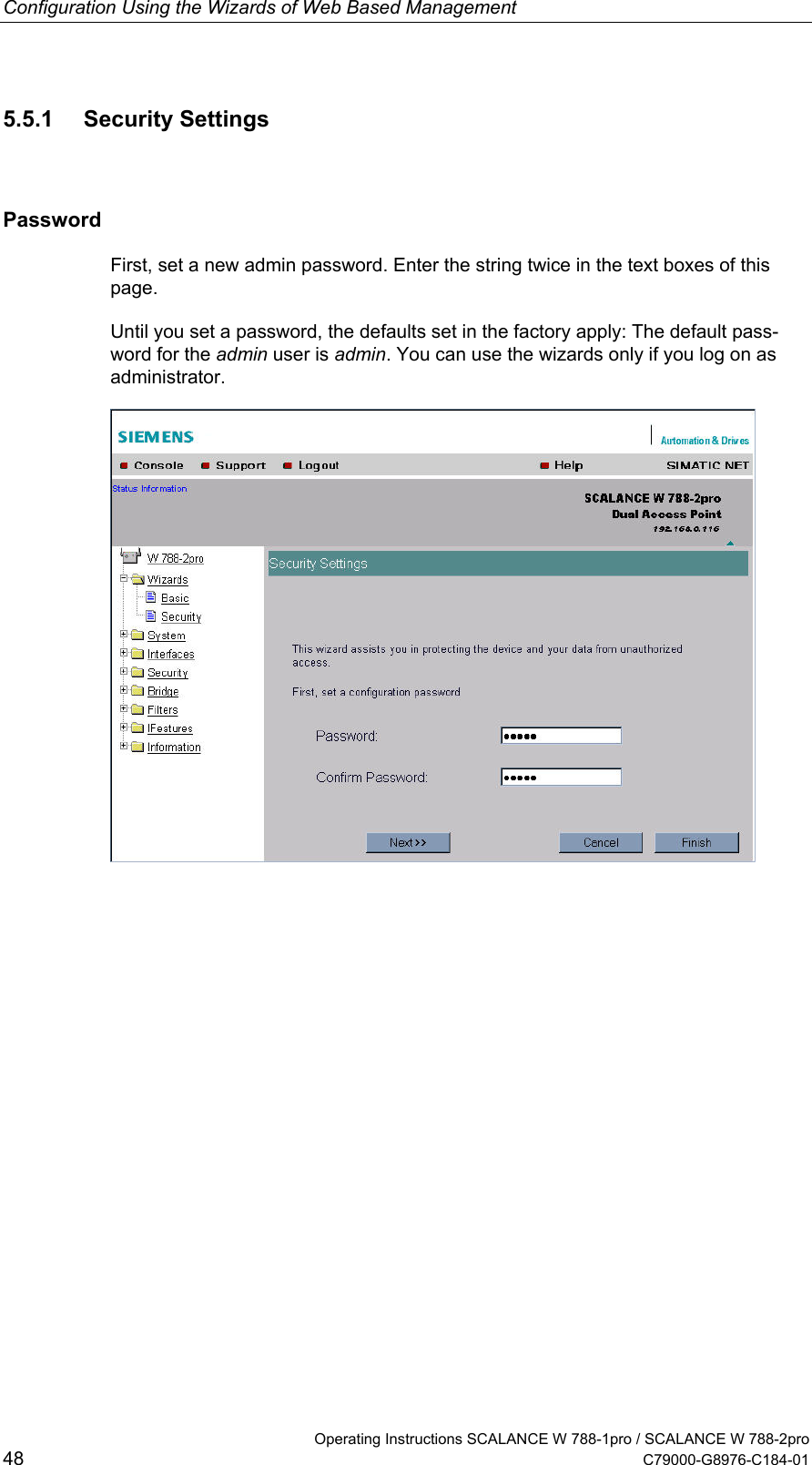 Configuration Using the Wizards of Web Based Management   Operating Instructions SCALANCE W 788-1pro / SCALANCE W 788-2pro 48  C79000-G8976-C184-01 5.5.1 Security Settings Password First, set a new admin password. Enter the string twice in the text boxes of this page. Until you set a password, the defaults set in the factory apply: The default pass-word for the admin user is admin. You can use the wizards only if you log on as administrator.  