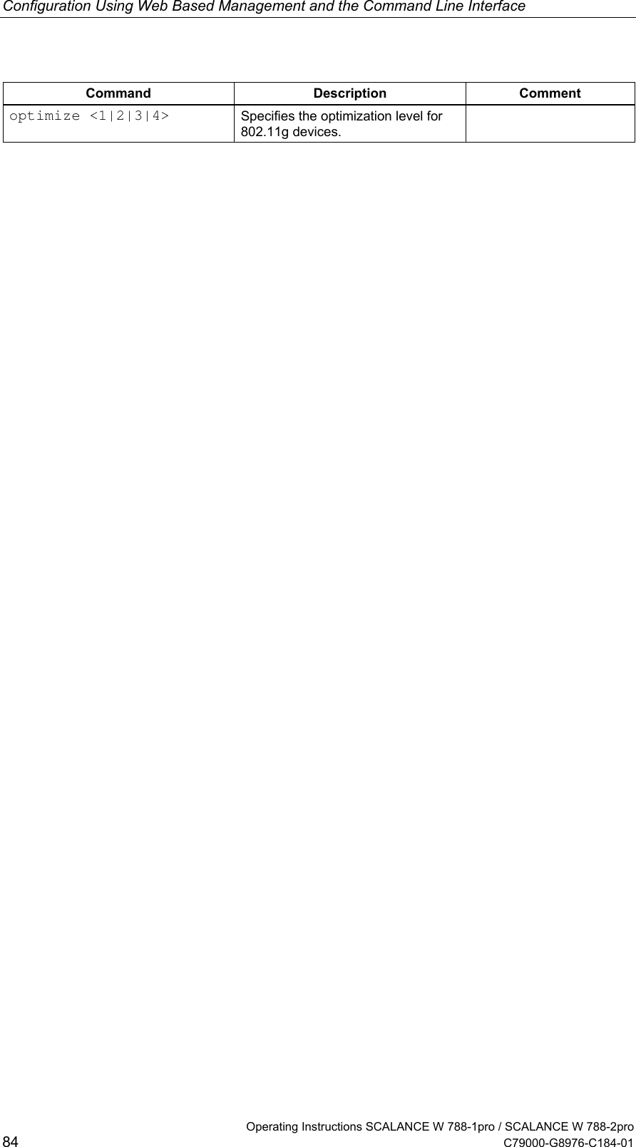 Configuration Using Web Based Management and the Command Line Interface Command Description Comment optimize &lt;1|2|3|4&gt;  Specifies the optimization level for 802.11g devices.    Operating Instructions SCALANCE W 788-1pro / SCALANCE W 788-2pro 84  C79000-G8976-C184-01 