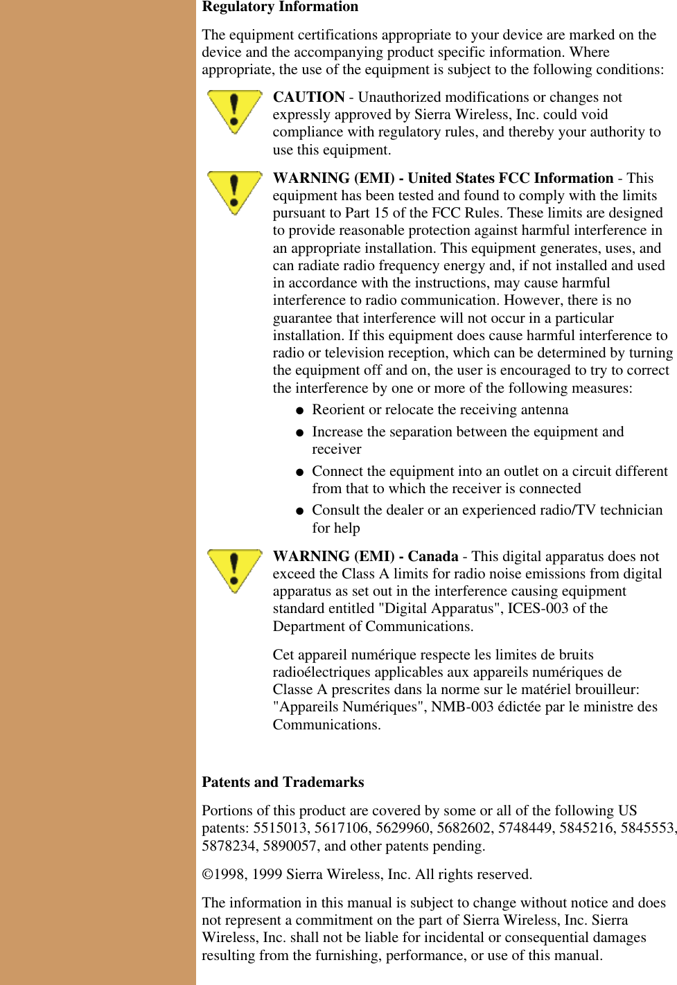 Regulatory InformationThe equipment certifications appropriate to your device are marked on thedevice and the accompanying product specific information. Whereappropriate, the use of the equipment is subject to the following conditions:CAUTION - Unauthorized modifications or changes notexpressly approved by Sierra Wireless, Inc. could voidcompliance with regulatory rules, and thereby your authority touse this equipment.WARNING (EMI) - United States FCC Information - Thisequipment has been tested and found to comply with the limitspursuant to Part 15 of the FCC Rules. These limits are designedto provide reasonable protection against harmful interference inan appropriate installation. This equipment generates, uses, andcan radiate radio frequency energy and, if not installed and usedin accordance with the instructions, may cause harmfulinterference to radio communication. However, there is noguarantee that interference will not occur in a particularinstallation. If this equipment does cause harmful interference toradio or television reception, which can be determined by turningthe equipment off and on, the user is encouraged to try to correctthe interference by one or more of the following measures:Reorient or relocate the receiving antenna● Increase the separation between the equipment andreceiver● Connect the equipment into an outlet on a circuit differentfrom that to which the receiver is connected● Consult the dealer or an experienced radio/TV technicianfor help● WARNING (EMI) - Canada - This digital apparatus does notexceed the Class A limits for radio noise emissions from digitalapparatus as set out in the interference causing equipmentstandard entitled "Digital Apparatus", ICES-003 of theDepartment of Communications.Cet appareil numérique respecte les limites de bruitsradioélectriques applicables aux appareils numériques deClasse A prescrites dans la norme sur le matériel brouilleur:"Appareils Numériques", NMB-003 édictée par le ministre desCommunications. Patents and TrademarksPortions of this product are covered by some or all of the following USpatents: 5515013, 5617106, 5629960, 5682602, 5748449, 5845216, 5845553,5878234, 5890057, and other patents pending.©1998, 1999 Sierra Wireless, Inc. All rights reserved.The information in this manual is subject to change without notice and doesnot represent a commitment on the part of Sierra Wireless, Inc. SierraWireless, Inc. shall not be liable for incidental or consequential damagesresulting from the furnishing, performance, or use of this manual.