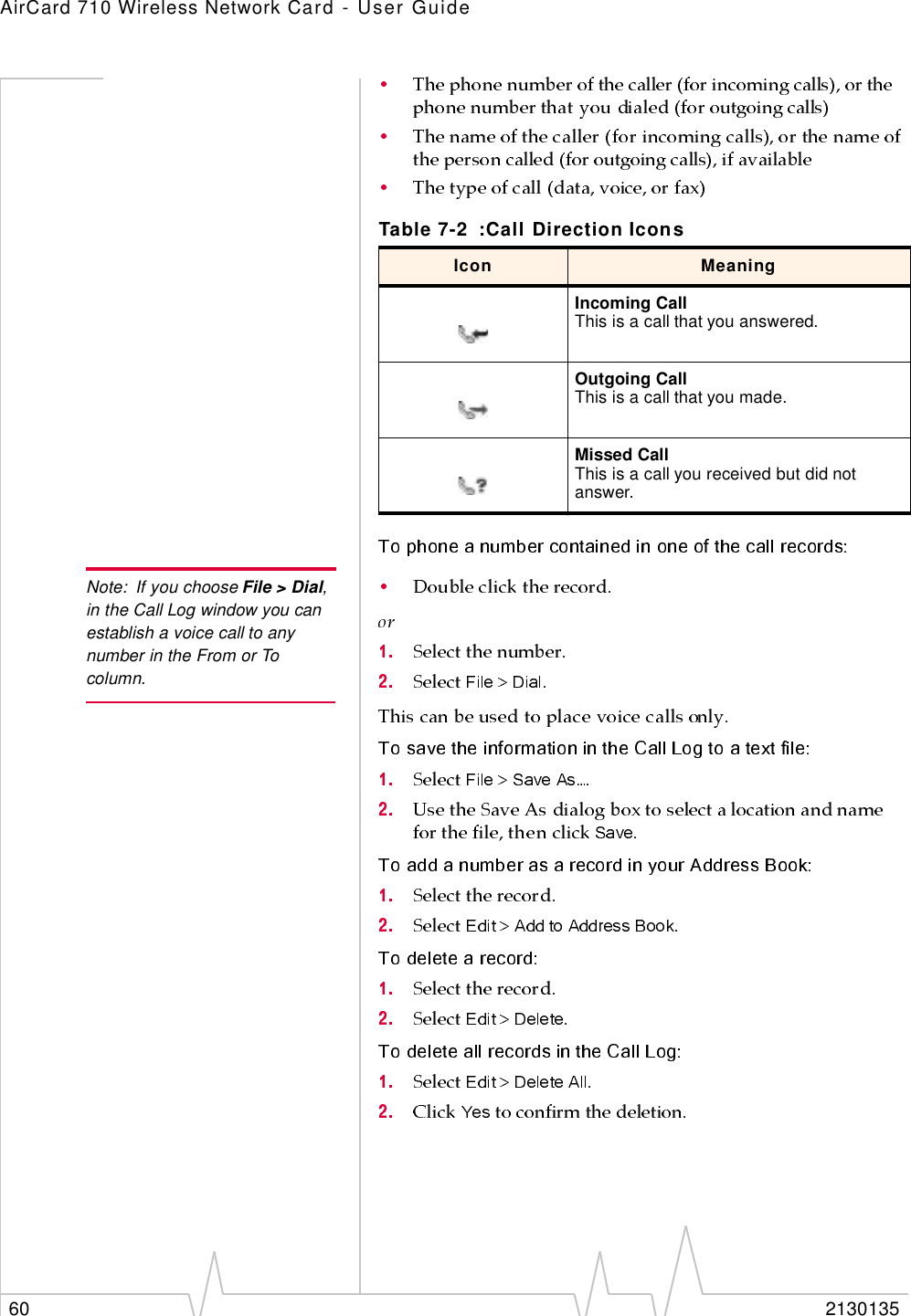 AirCard 710 Wireless Network Card - User Guide60 2130135Note: If you choose File &gt; Dial, in the Call Log window you can establish a voice call to any number in the From or To column.Table 7-2 :Call Direction IconsIcon MeaningIncoming CallThis is a call that you answered. Outgoing CallThis is a call that you made.Missed CallThis is a call you received but did not answer.