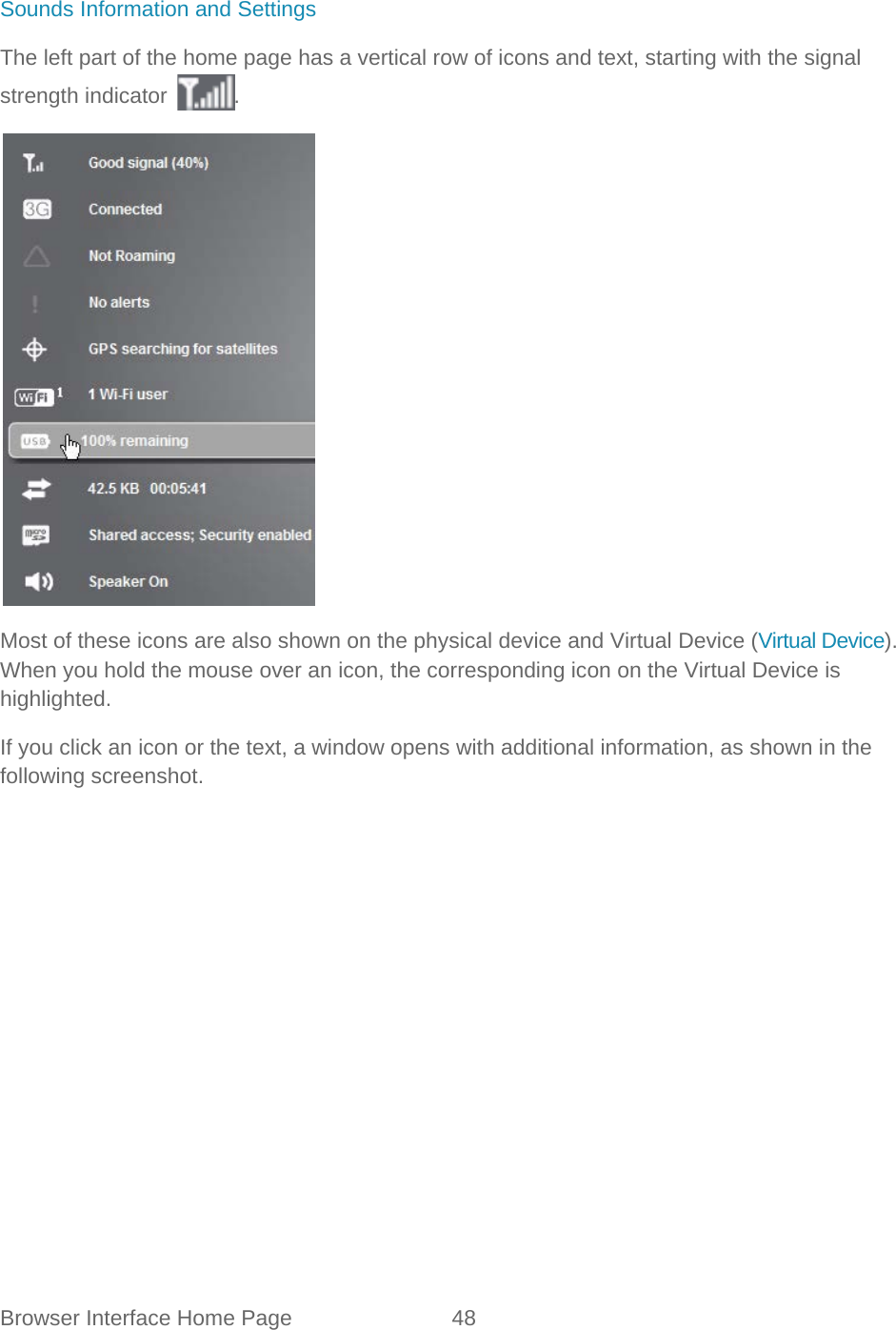 Browser Interface Home Page 48   Sounds Information and Settings The left part of the home page has a vertical row of icons and text, starting with the signal strength indicator  .  Most of these icons are also shown on the physical device and Virtual Device (Virtual Device). When you hold the mouse over an icon, the corresponding icon on the Virtual Device is highlighted. If you click an icon or the text, a window opens with additional information, as shown in the following screenshot. 