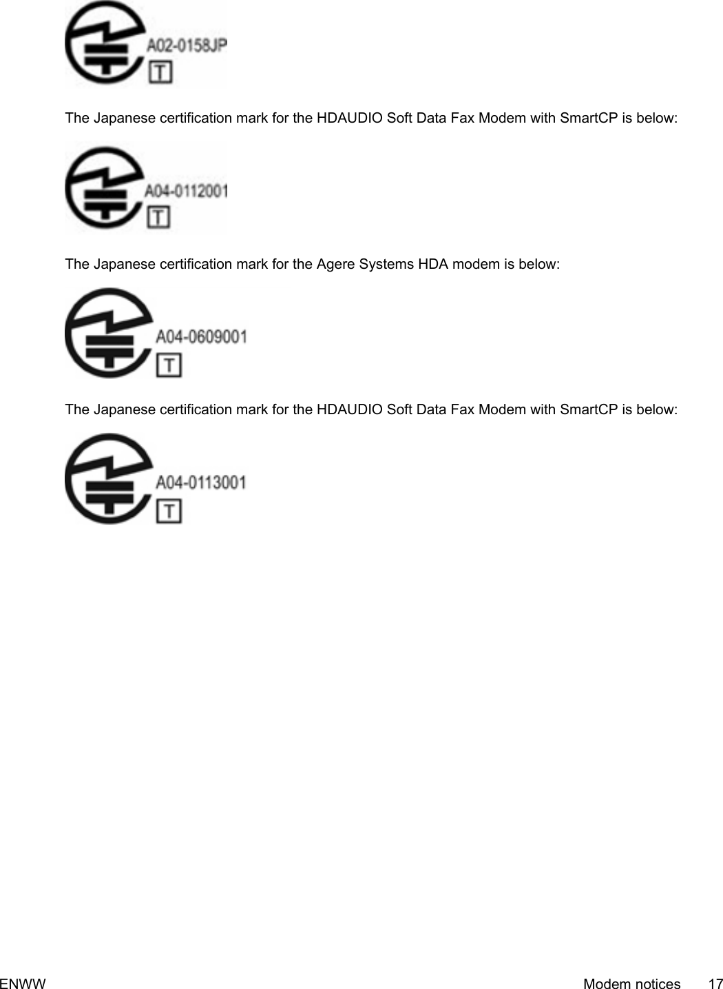 The Japanese certification mark for the HDAUDIO Soft Data Fax Modem with SmartCP is below:The Japanese certification mark for the Agere Systems HDA modem is below:The Japanese certification mark for the HDAUDIO Soft Data Fax Modem with SmartCP is below:ENWW Modem notices 17