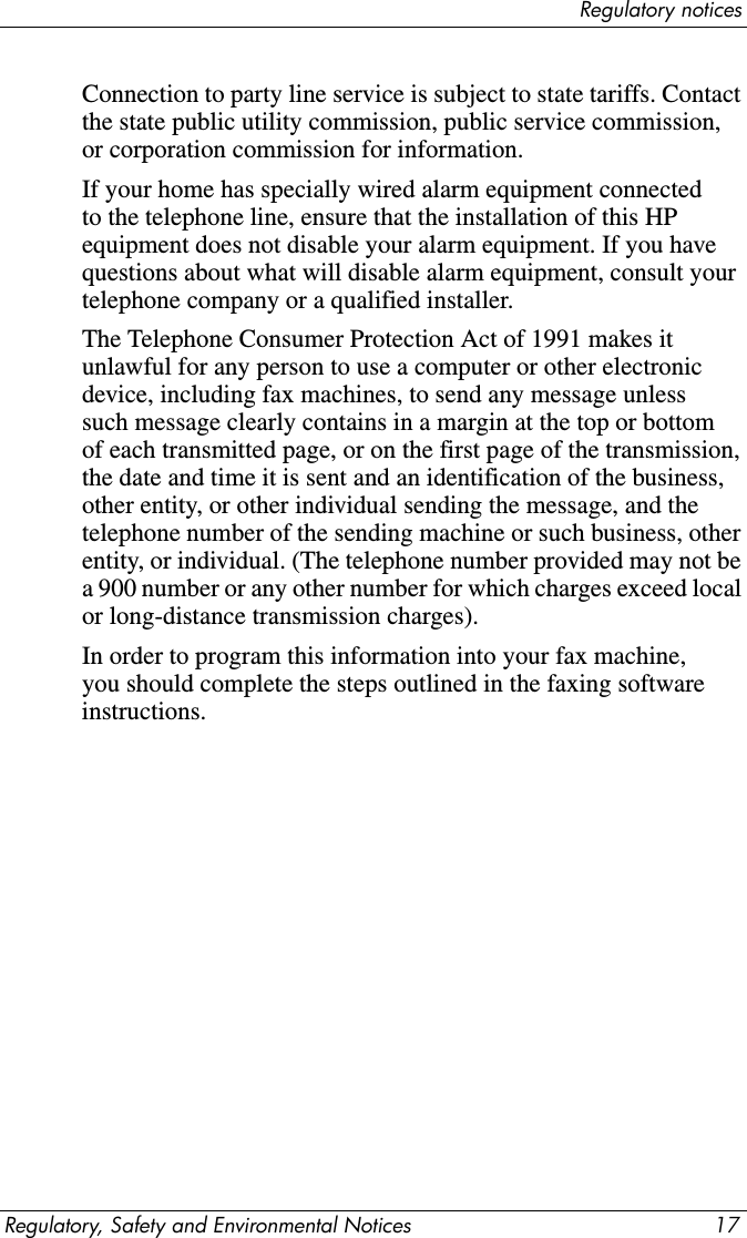 Regulatory noticesRegulatory, Safety and Environmental Notices 15Telecommunications device approvalsThe telecommunications device in your computer is approved for connection to the telephone network in the countries whose approval markings are indicated on the product label located on the bottom of the computer or on the modem.Refer to the documentation included with the product to ensure that the product is configured for the country in which the product is located. Selecting a country other than the one in which it is located may cause your modem to be configured in a way that violates the telecommunication regulations/laws of that country. In addition, your modem may not function properly if the correct country selection is not made. If, when you select a country, a message appears that states that the country is not supported, this means that the modem has not been approved for use in this country and thus should not be used.U.S. modem statementsThis equipment complies with Part 68 of the FCC Rules and the requirements adopted by the ACTA. On the bottom of the computer or on the modem is a label that contains, among other information, a product identifier in the format US:AAAEQ##TXXXX. Provide this information to the telephone company if you are requested to do so.Applicable certification jack USOC = RJ11C. A plug and jack used to connect this equipment to the premises wiring and telephone network must comply with the applicable FCC Part 68 rules and requirements adopted by the ACTA. A compliant telephone cord and modular plug is provided with this product. It is designed to be connected to a compatible modular jack that is also compliant. See installation instructions for details.