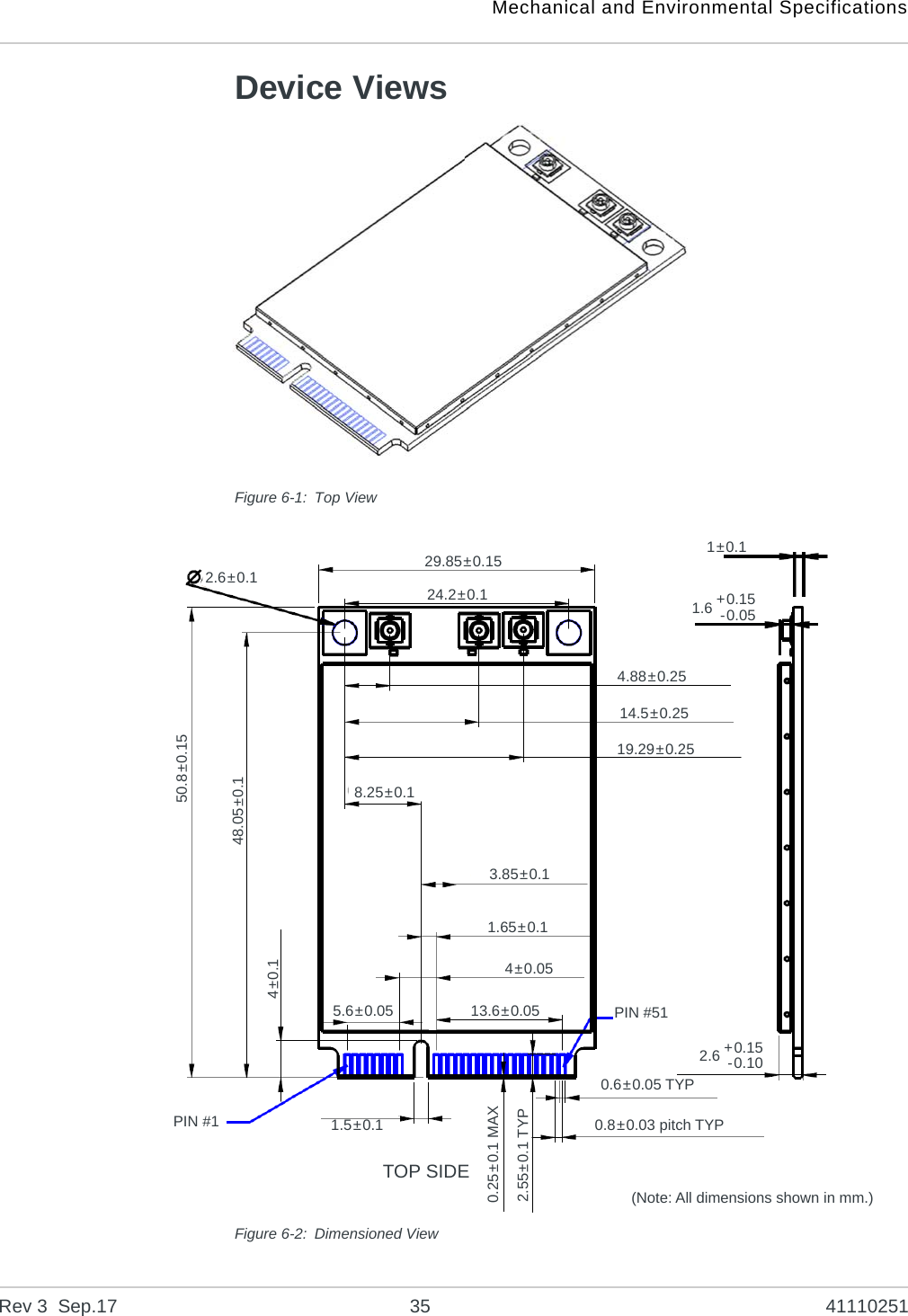 Mechanical and Environmental SpecificationsRev 3  Sep.17 35 41110251Device ViewsFigure 6-1: Top ViewFigure 6-2: Dimensioned View(Note: All dimensions shown in mm.)50.8±0.1548.05±0.14±0.12.6±0.1 29.85±0.1524.2±0.18.25±0.13.85±0.11.65±0.14±0.0513.6±0.055.6±0.051.5±0.1PIN #1PIN #512.55±0.1 TYP0.25±0.1 MAX0.6±0.05 TYP2.6 +0.15-0.104.88±0.2514.5±0.2519.29±0.251±0.11.6 +0.15-0.05TOP SIDE0.8±0.03 pitch TYP