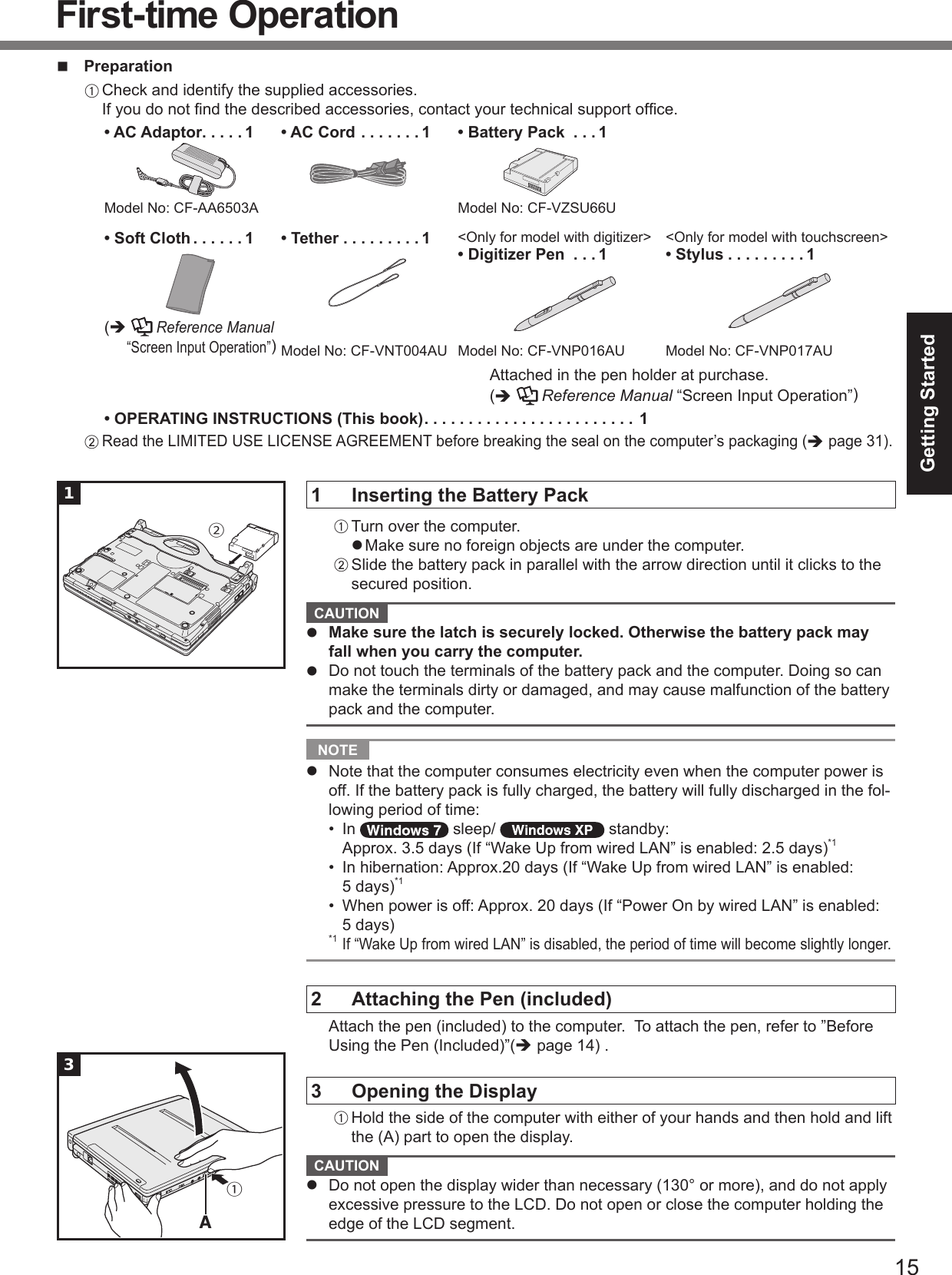 Getting Startedn PreparationA• AC Adaptor . . . . . 1• AC Cord . . . . . . . 1 • Battery Pack . . . 1• Soft Cloth . . . . . . 1èReference Manual• Tether . . . . . . . . . 1 • Digitizer Pen . . . 1 • Stylus . . . . . . . . . 1 èReference Manual• OPERATING INSTRUCTIONS (This book) . . . . . . . . . . . . . . . . . . . . . . . . 1Bè1 Inserting the Battery PackAlB CAUTION lMake sure the latch is securely locked. Otherwise the battery pack may fall when you carry the computer.l NOTE l 2 Attaching the Pen (included) è3 Opening the DisplayA CAUTION l 1②First-time Operation3①A
