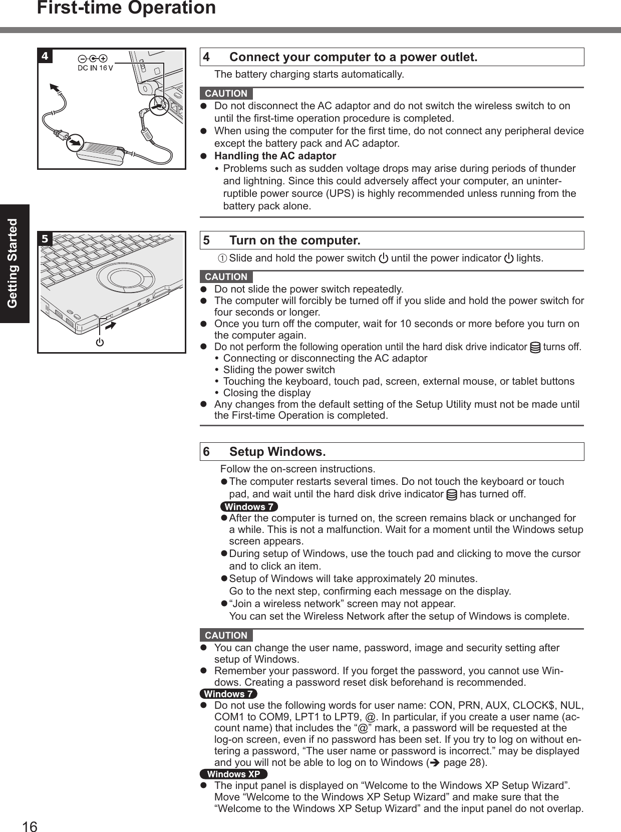 Getting Started44 Connect your computer to a power outlet. CAUTION l l l Handling the AC adaptor5 Turn on the computer.A CAUTION l l l l l 6 Setup Windows. l llll CAUTION l l l èl 5First-time Operation