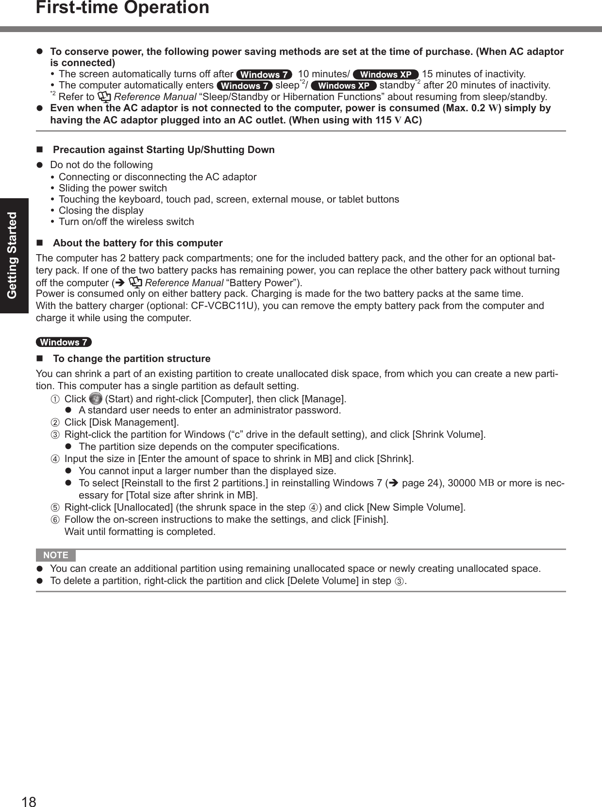 Getting Startedl To conserve power, the following power saving methods are set at the time of purchase. (When AC adaptor is connected) Reference ManuallEven when the AC adaptor is not connected to the computer, power is consumed (Max. 0.2 W) simply by having the AC adaptor plugged into an AC outlet. (When using with 115 V AC)n Precaution against Starting Up/Shutting Downl n About the battery for this computerèReference Manualn To change the partition structureA l B C l D l l èMBE DF NOTE l l CFirst-time Operation