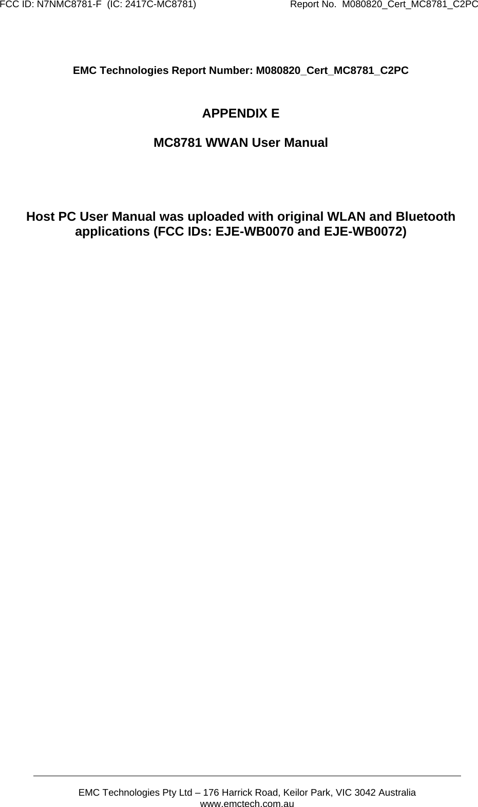 FCC ID: N7NMC8781-F  (IC: 2417C-MC8781)                                   Report No.  M080820_Cert_MC8781_C2PC       EMC Technologies Pty Ltd – 176 Harrick Road, Keilor Park, VIC 3042 Australia www.emctech.com.au    EMC Technologies Report Number: M080820_Cert_MC8781_C2PC   APPENDIX E  MC8781 WWAN User Manual     Host PC User Manual was uploaded with original WLAN and Bluetooth applications (FCC IDs: EJE-WB0070 and EJE-WB0072)  