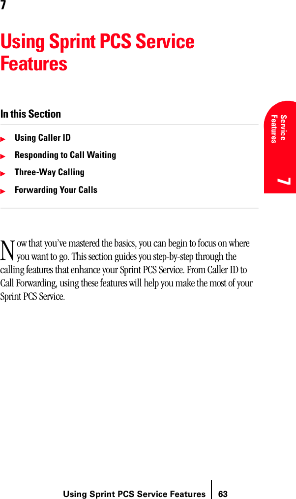 Using Sprint PCS Service Features 63Understanding Roaming 7Service Features 7Understanding Roaming 77 77Using Sprint PCS Service FeaturesIn this SectionᮣUsing Caller IDᮣResponding to Call WaitingᮣThree-Way CallingᮣForwarding Your Callsow that you’ve mastered the basics, you can begin to focus on where you want to go. This section guides you step-by-step through the calling features that enhance your Sprint PCS Service. From Caller ID to Call Forwarding, using these features will help you make the most of your Sprint PCS Service.N