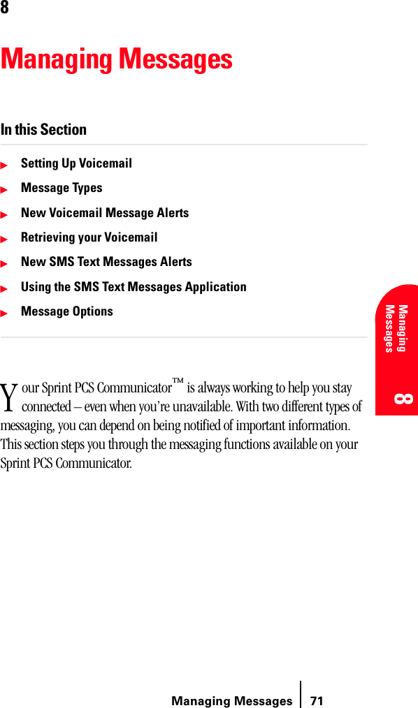 Managing Messages 71Understanding Roaming 8 8 Managing Messages 8888Managing MessagesIn this SectionᮣSetting Up VoicemailᮣMessage TypesᮣNew Voicemail Message AlertsᮣRetrieving your VoicemailᮣNew SMS Text Messages AlertsᮣUsing the SMS Text Messages ApplicationᮣMessage Optionsour Sprint PCS Communicator™ is always working to help you stay connected – even when you’re unavailable. With two different types of messaging, you can depend on being notified of important information. This section steps you through the messaging functions available on your Sprint PCS Communicator.Y