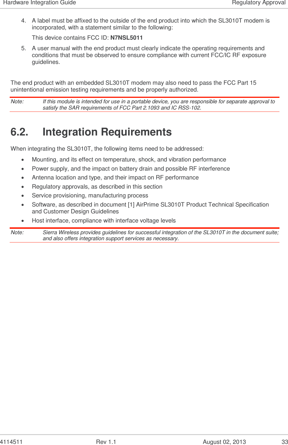  4114511  Rev 1.1  August 02, 2013  31 Hardware Integration Guide Mechanical and Environmental Specifications 5.1.  Labeling &lt;TBD&gt; Figure 8.  SL3010T Unit Label The SL3010T label is 28 mm x 23 mm. It is non-removable and contains:  Sierra Wireless AirPrime logo  Product name SL3010T   Carrier name  CPN: Optional Customer Number*  Serial number and barcode  FCC certification  ESN number and barcode Note:   *  The SL3010T supports OEM partner specific label requirements. 